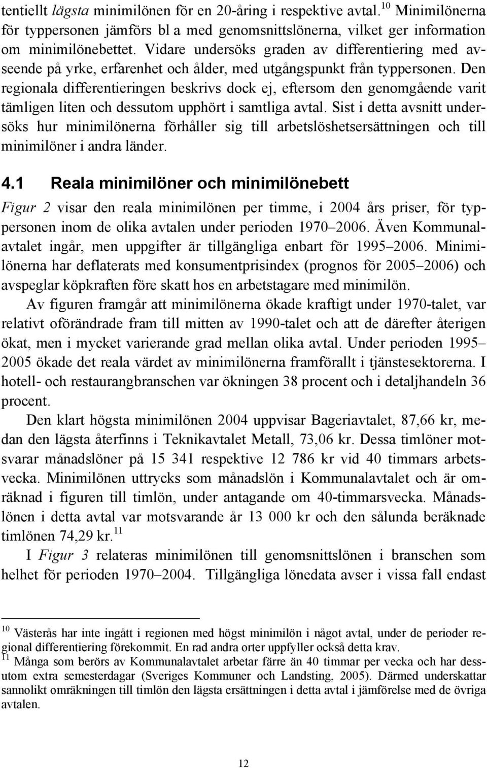 Den regionala differentieringen beskrivs dock ej, eftersom den genomgående varit tämligen liten och dessutom upphört i samtliga avtal.