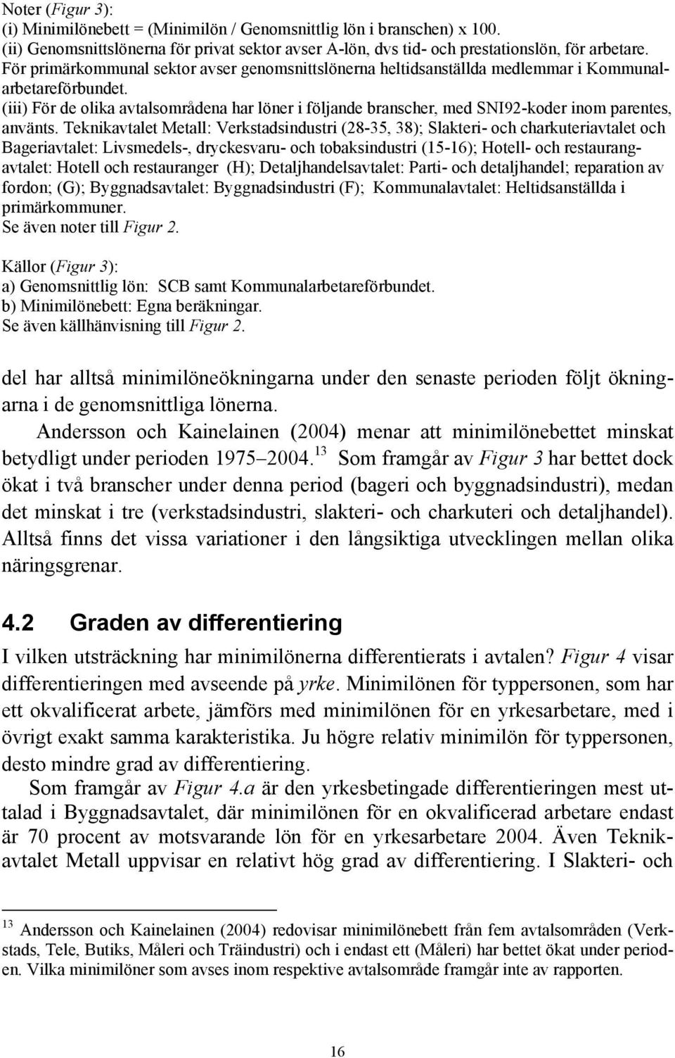 (iii) För de olika avtalsområdena har löner i följande branscher, med SNI92-koder inom parentes, använts.