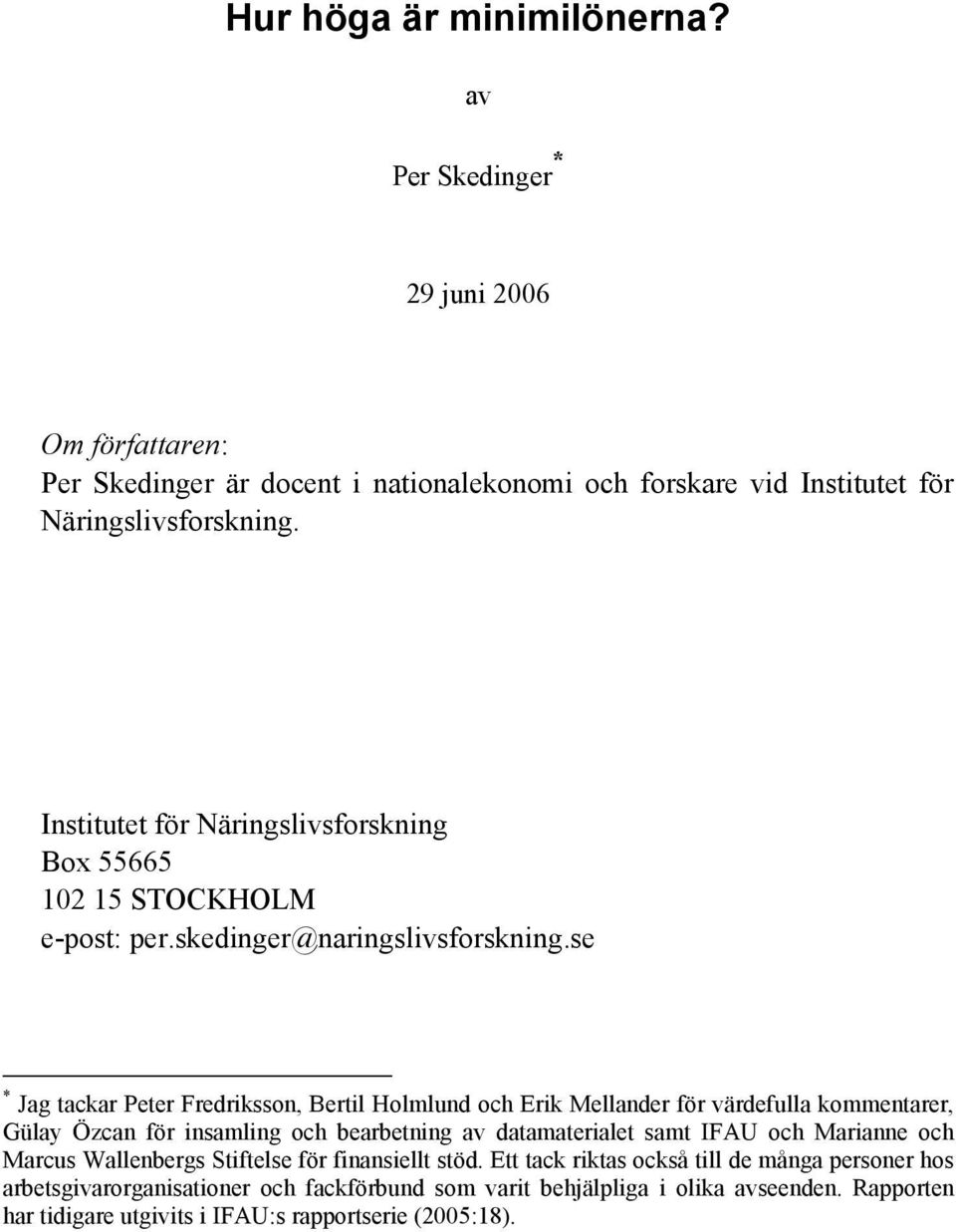 se * Jag tackar Peter Fredriksson, Bertil Holmlund och Erik Mellander för värdefulla kommentarer, Gülay Özcan för insamling och bearbetning av datamaterialet samt IFAU och