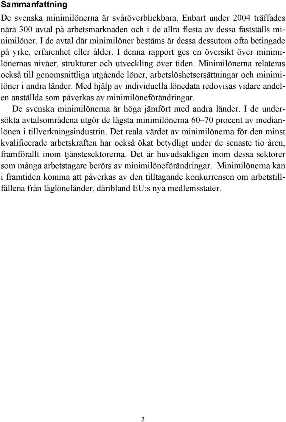 Minimilönerna relateras också till genomsnittliga utgående löner, arbetslöshetsersättningar och minimilöner i andra länder.