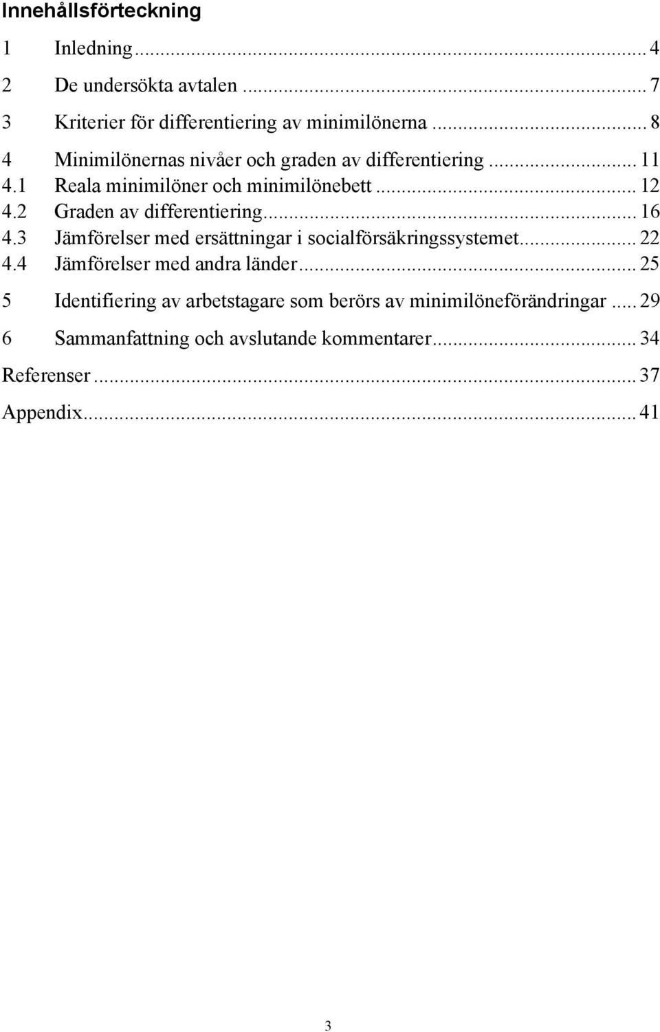 2 Graden av differentiering... 16 4.3 Jämförelser med ersättningar i socialförsäkringssystemet... 22 4.