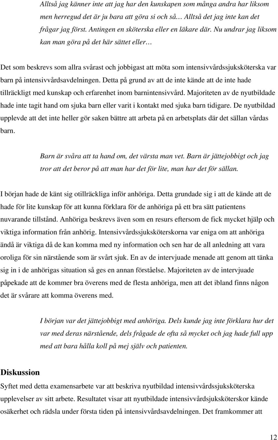 Nu undrar jag liksom kan man göra på det här sättet eller Det som beskrevs som allra svårast och jobbigast att möta som intensivvårdssjuksköterska var barn på intensivvårdsavdelningen.