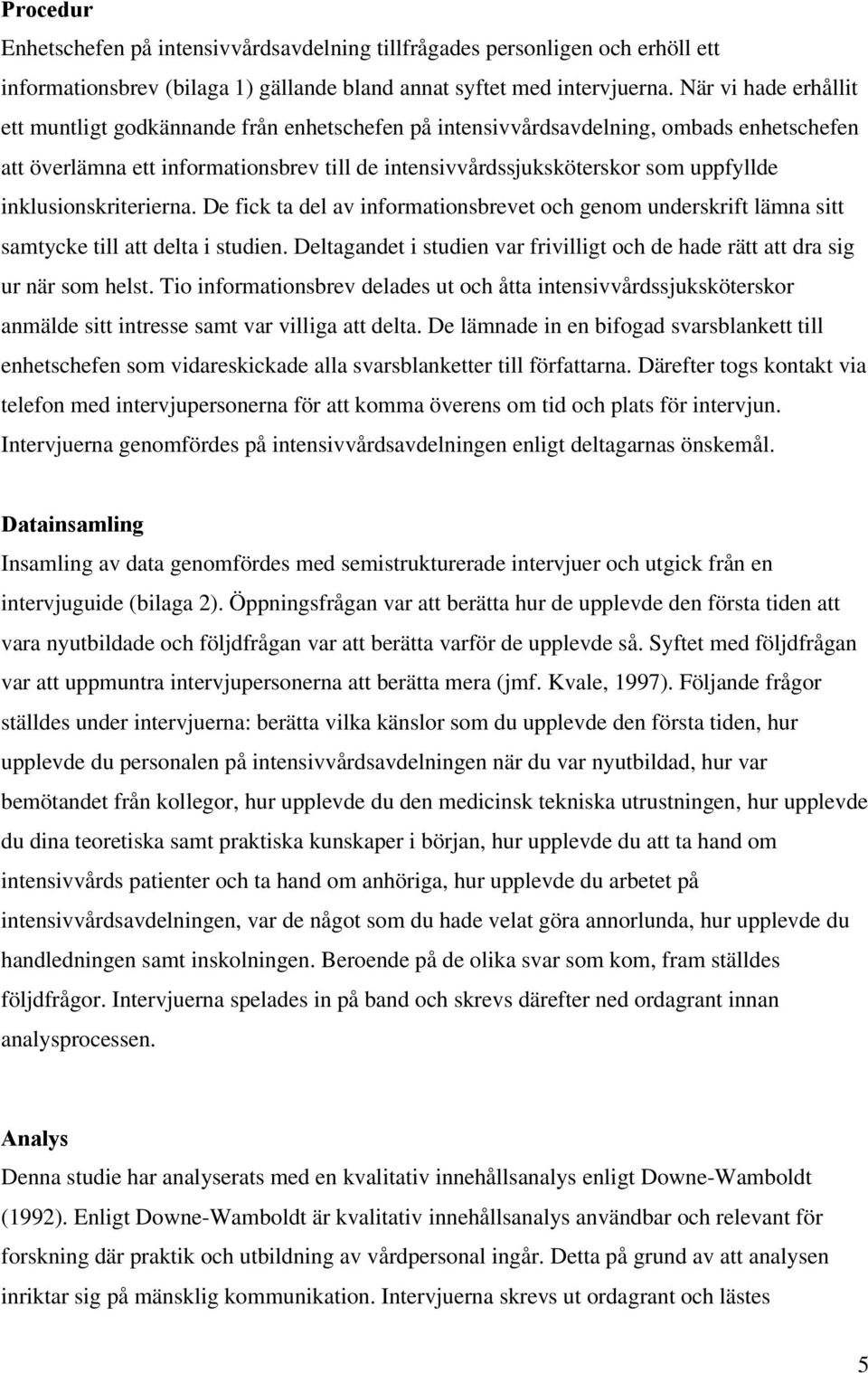 inklusionskriterierna. De fick ta del av informationsbrevet och genom underskrift lämna sitt samtycke till att delta i studien.