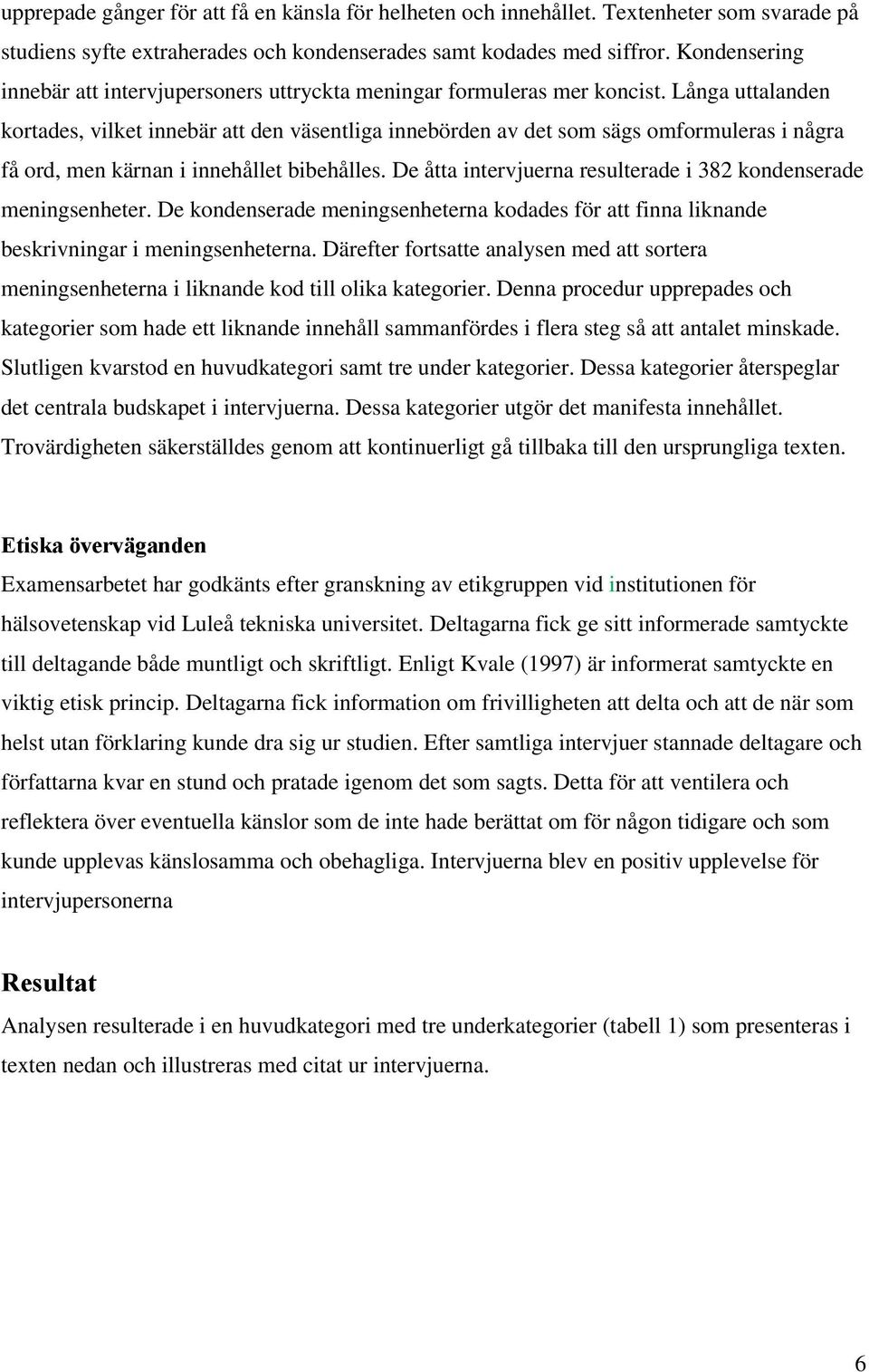 Långa uttalanden kortades, vilket innebär att den väsentliga innebörden av det som sägs omformuleras i några få ord, men kärnan i innehållet bibehålles.