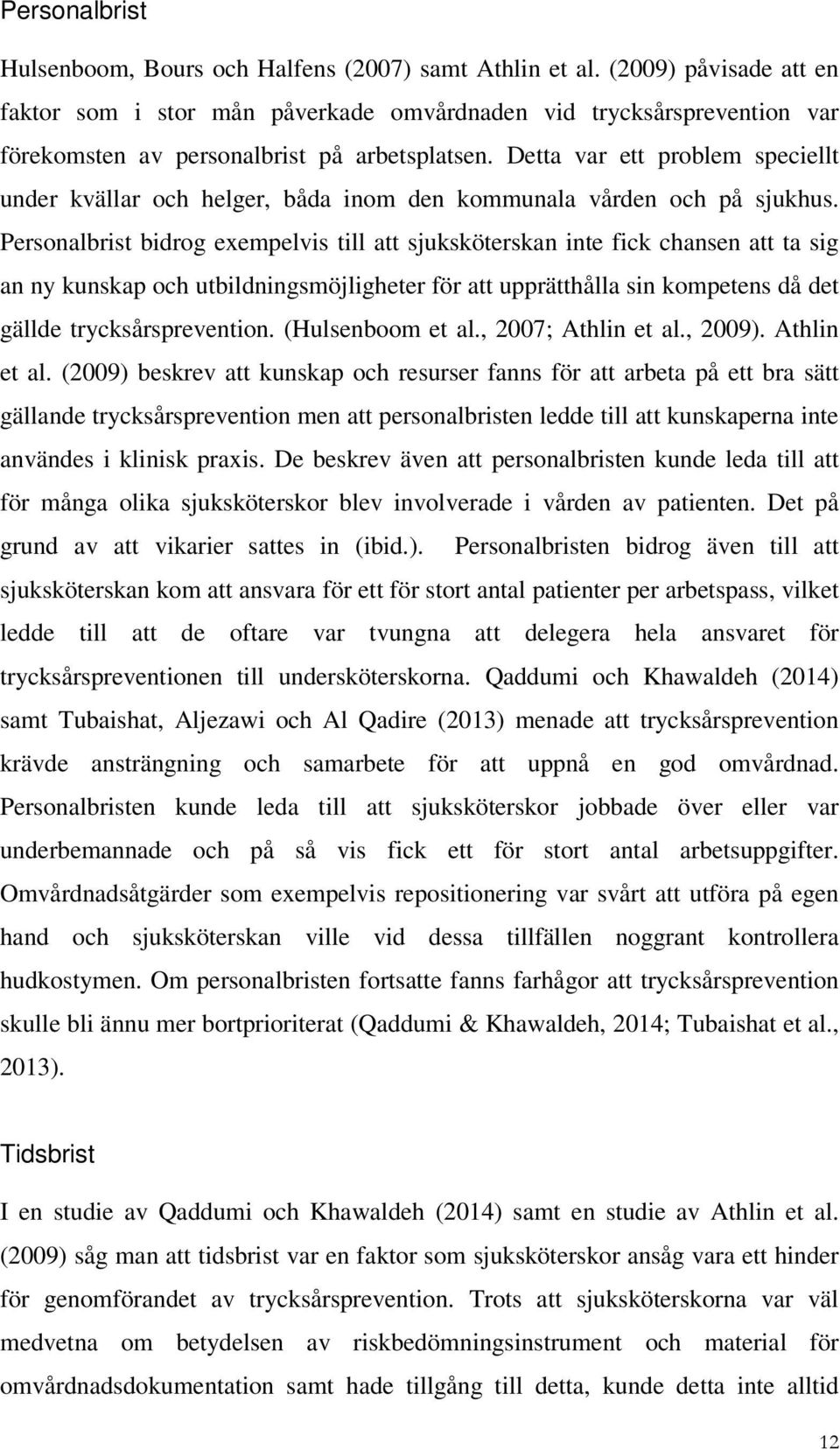 Detta var ett problem speciellt under kvällar och helger, båda inom den kommunala vården och på sjukhus.