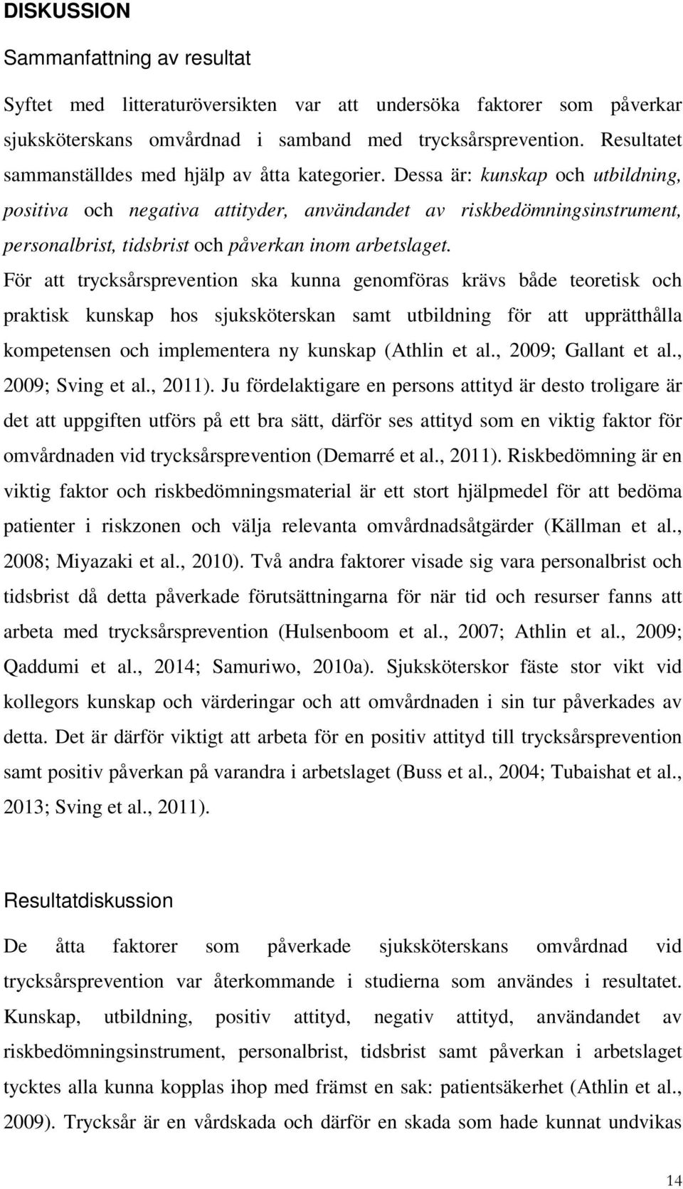 Dessa är: kunskap och utbildning, positiva och negativa attityder, användandet av riskbedömningsinstrument, personalbrist, tidsbrist och påverkan inom arbetslaget.