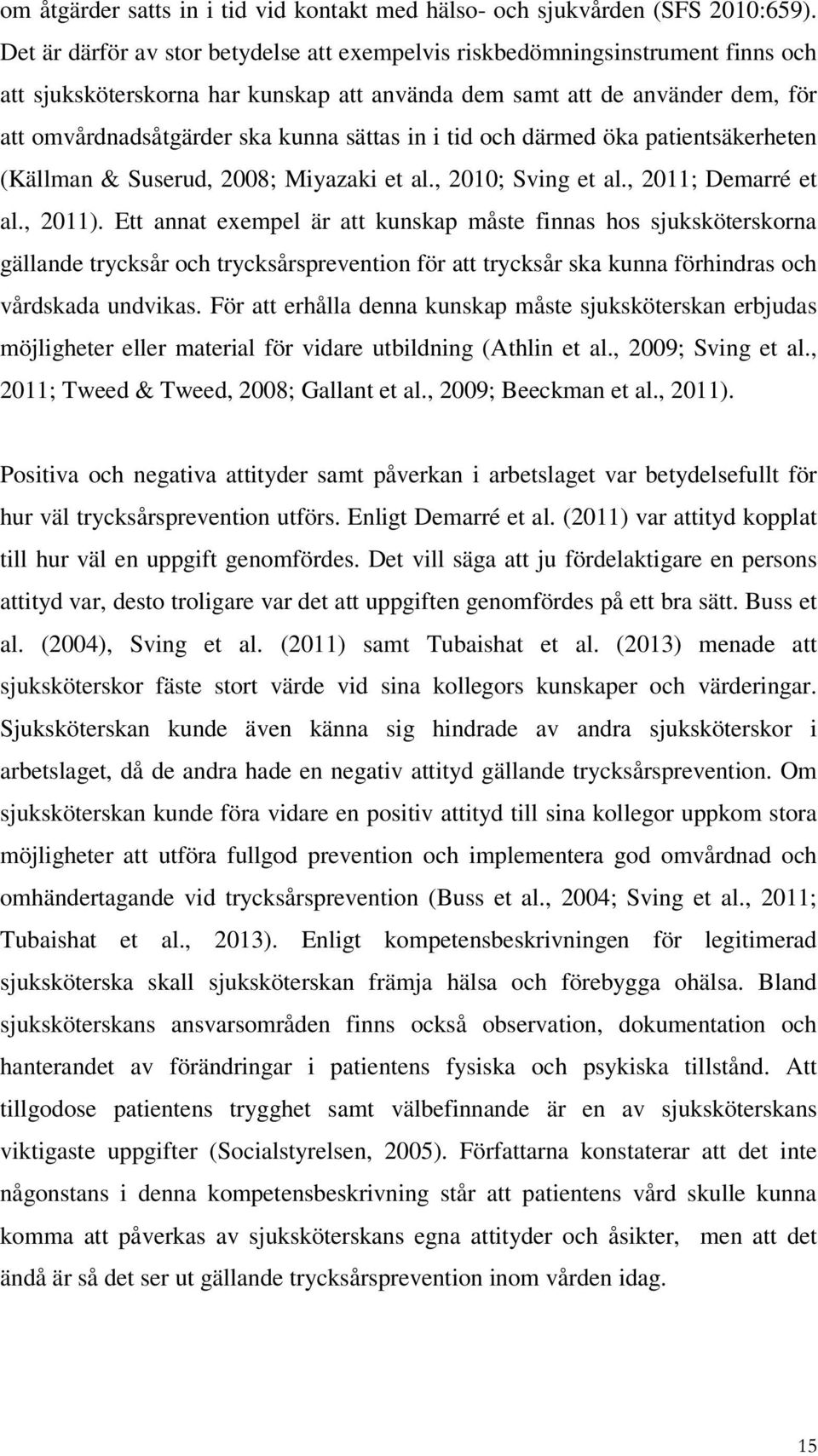 sättas in i tid och därmed öka patientsäkerheten (Källman & Suserud, 2008; Miyazaki et al., 2010; Sving et al., 2011; Demarré et al., 2011).