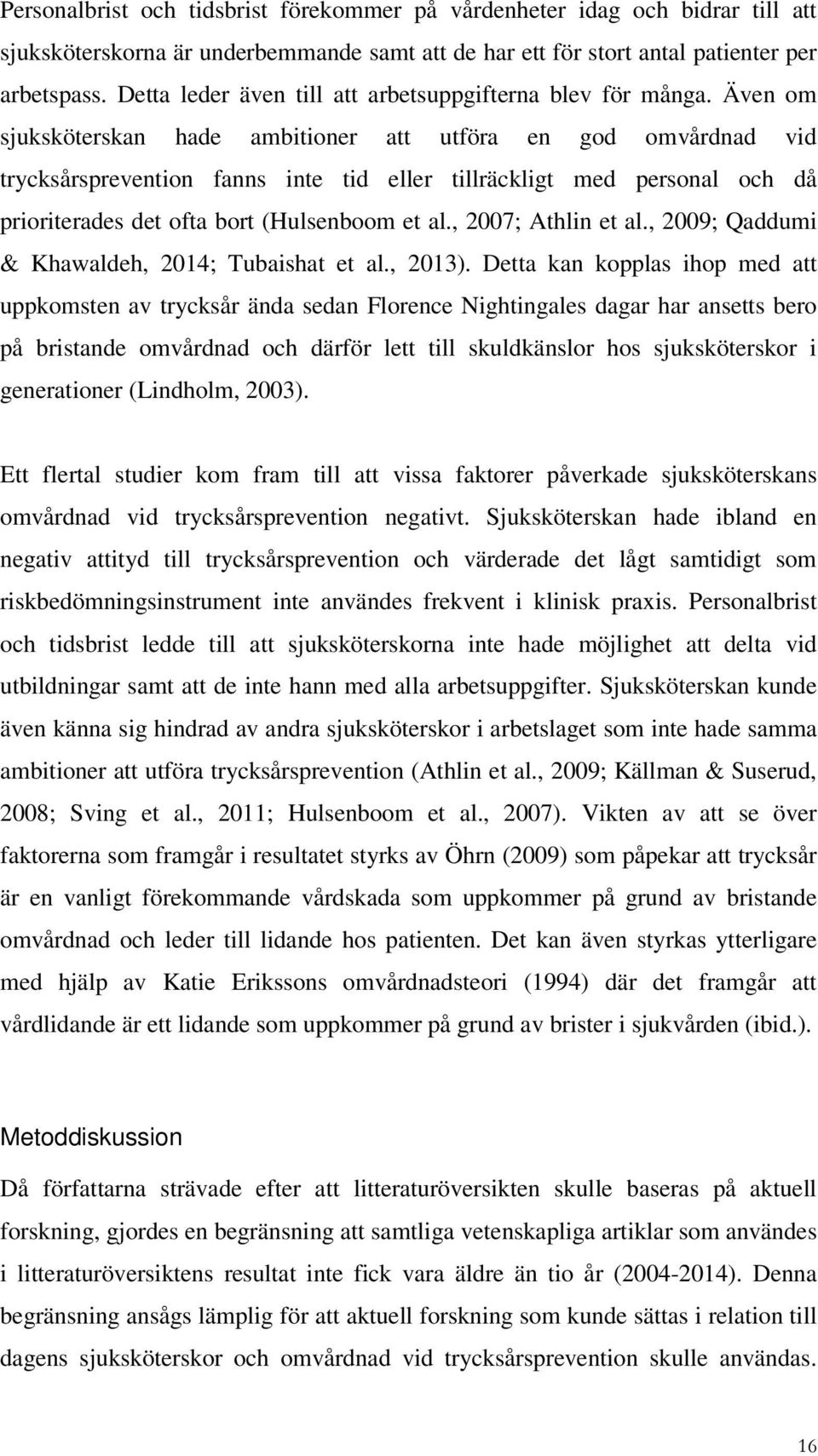 Även om sjuksköterskan hade ambitioner att utföra en god omvårdnad vid trycksårsprevention fanns inte tid eller tillräckligt med personal och då prioriterades det ofta bort (Hulsenboom et al.