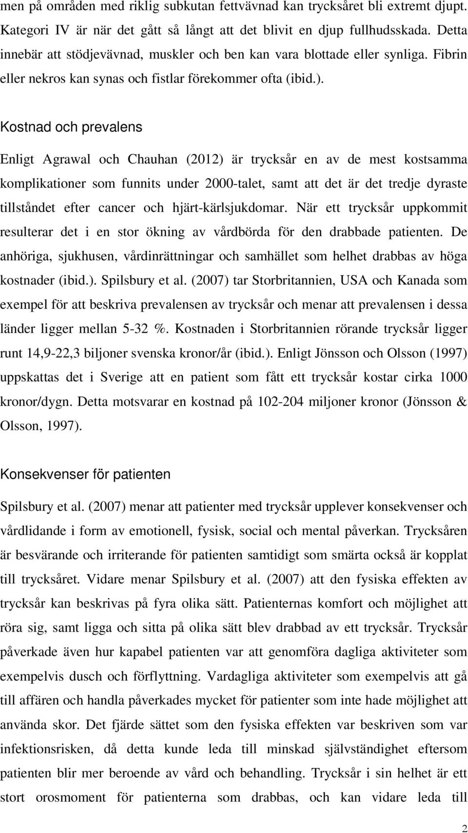 Kostnad och prevalens Enligt Agrawal och Chauhan (2012) är trycksår en av de mest kostsamma komplikationer som funnits under 2000-talet, samt att det är det tredje dyraste tillståndet efter cancer