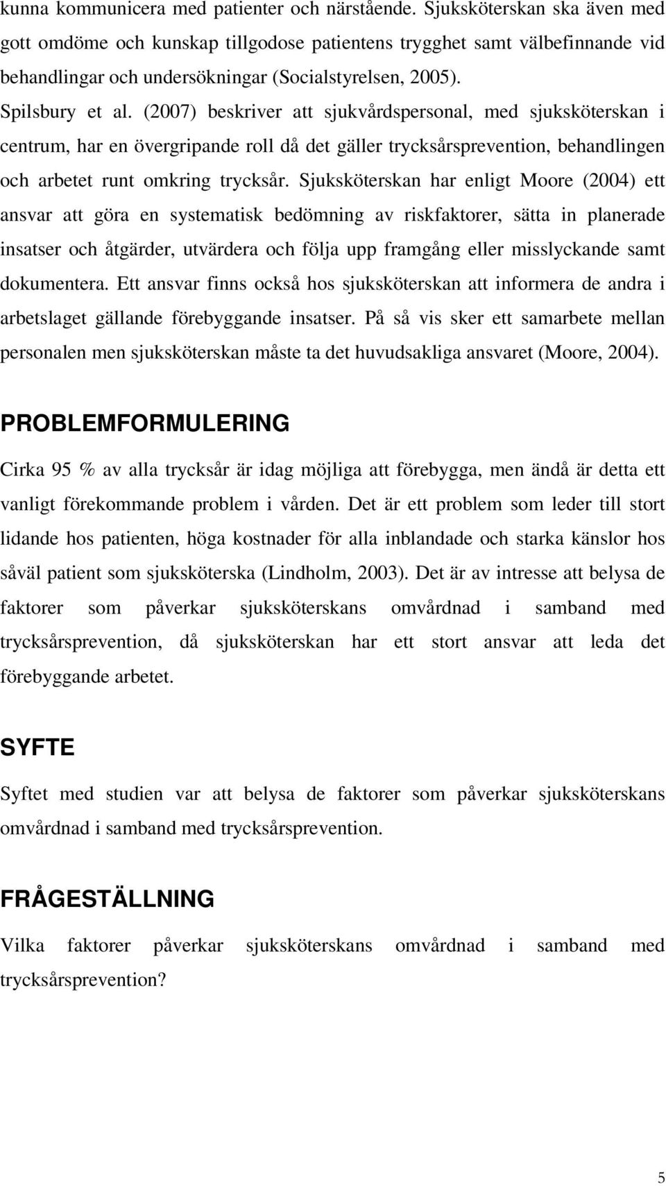 (2007) beskriver att sjukvårdspersonal, med sjuksköterskan i centrum, har en övergripande roll då det gäller trycksårsprevention, behandlingen och arbetet runt omkring trycksår.