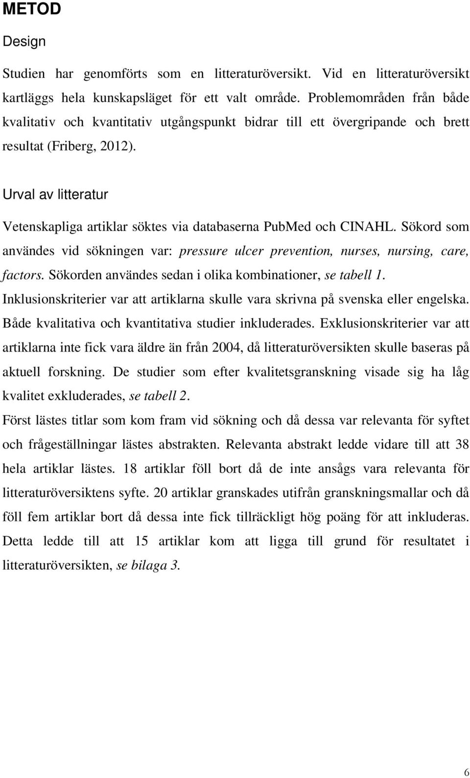 Urval av litteratur Vetenskapliga artiklar söktes via databaserna PubMed och CINAHL. Sökord som användes vid sökningen var: pressure ulcer prevention, nurses, nursing, care, factors.