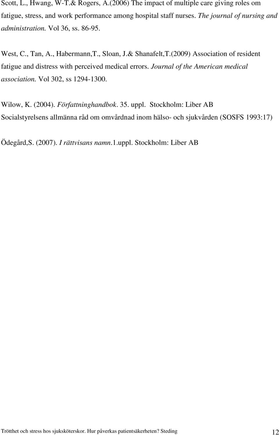 (2009) Association of resident fatigue and distress with perceived medical errors. Journal of the American medical association. Vol 302, ss 1294-1300. Wilow, K. (2004).