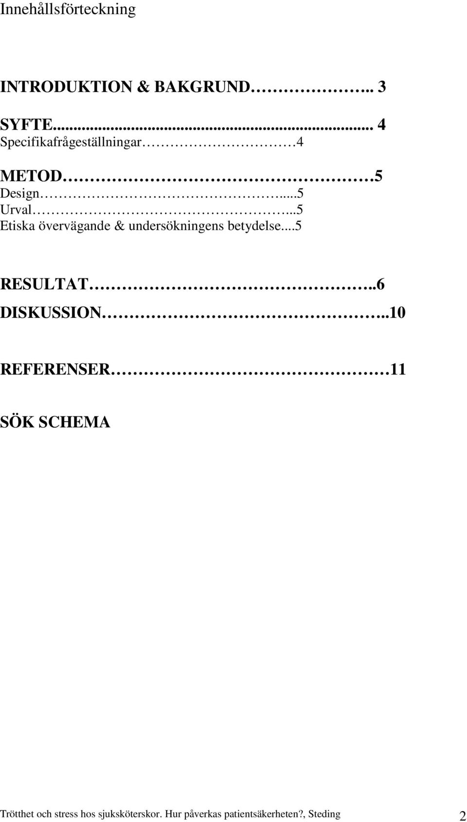 ..5 Etiska övervägande & undersökningens betydelse...5 RESULTAT.