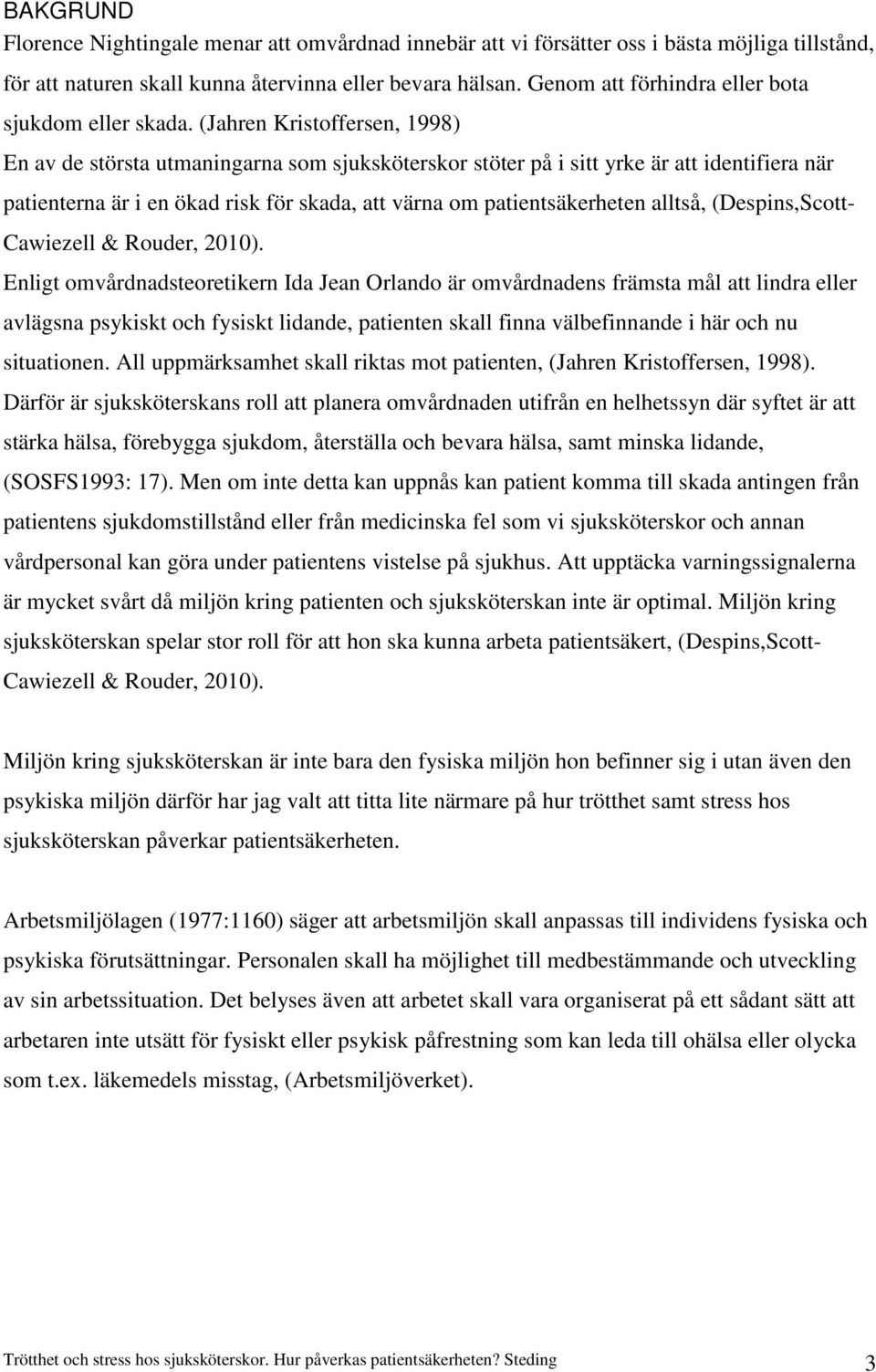 (Jahren Kristoffersen, 1998) En av de största utmaningarna som sjuksköterskor stöter på i sitt yrke är att identifiera när patienterna är i en ökad risk för skada, att värna om patientsäkerheten