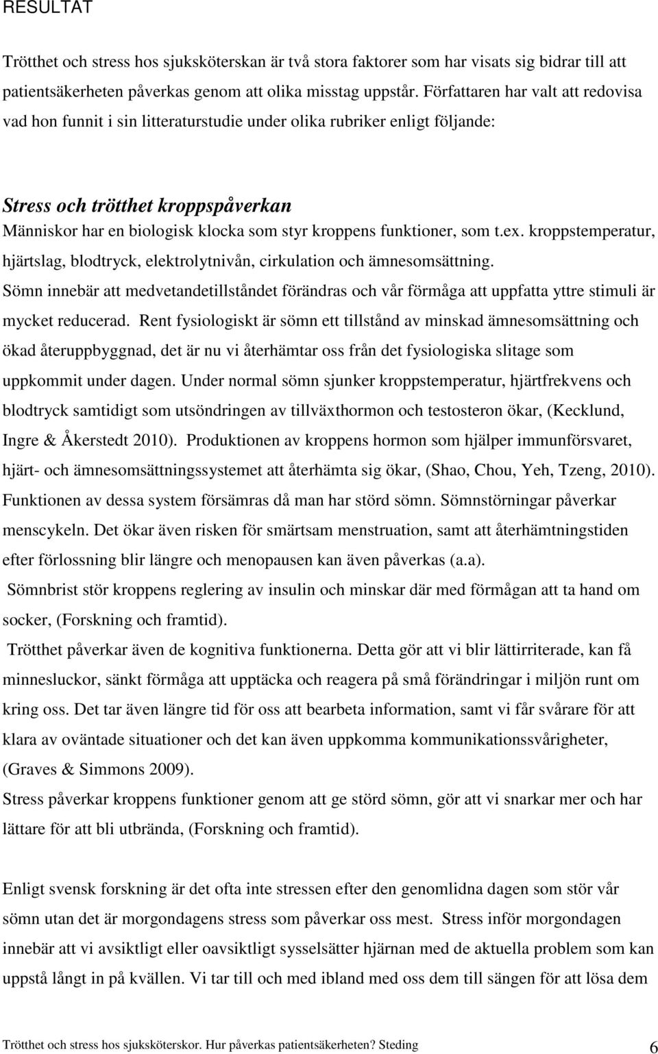 funktioner, som t.ex. kroppstemperatur, hjärtslag, blodtryck, elektrolytnivån, cirkulation och ämnesomsättning.