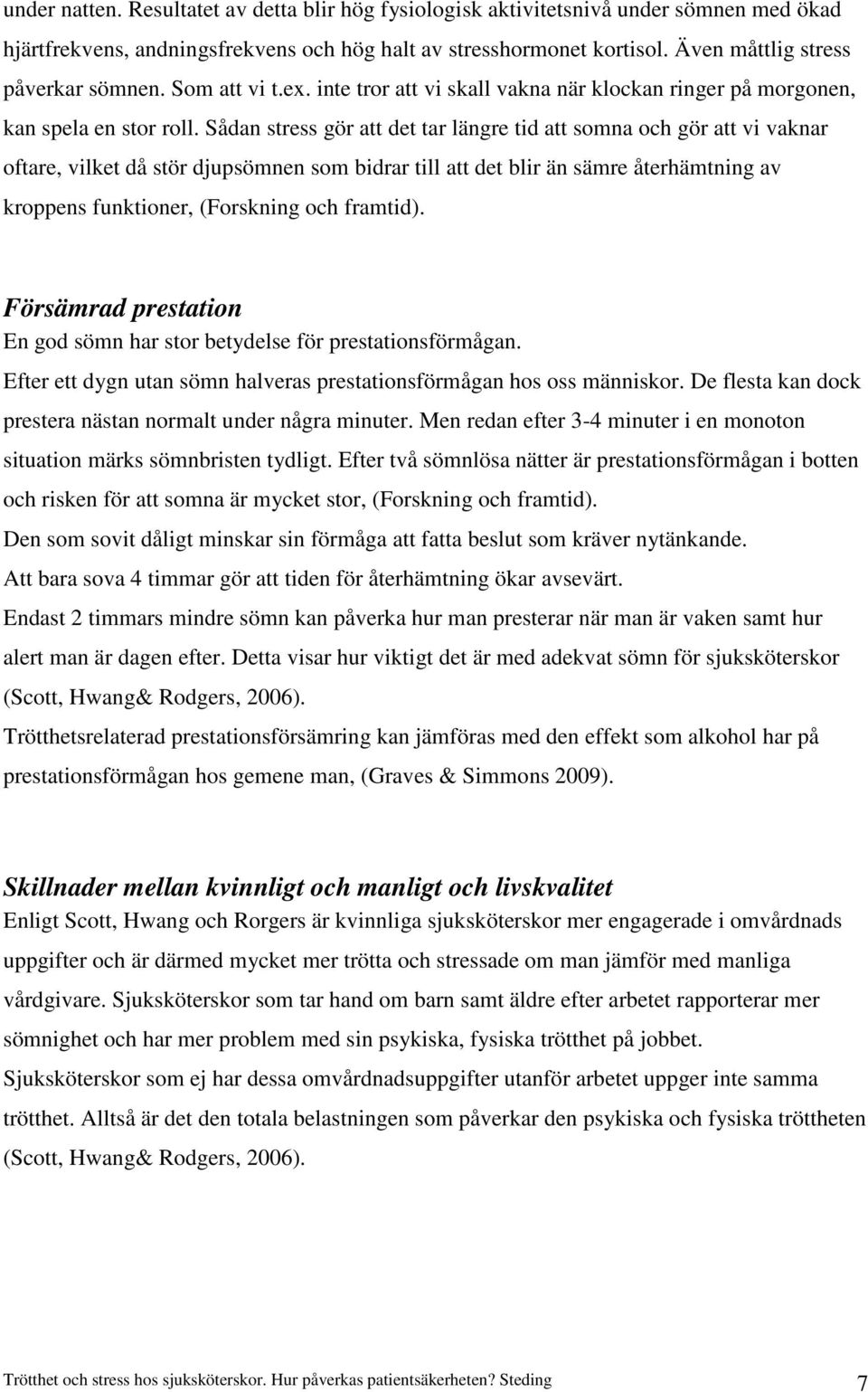 Sådan stress gör att det tar längre tid att somna och gör att vi vaknar oftare, vilket då stör djupsömnen som bidrar till att det blir än sämre återhämtning av kroppens funktioner, (Forskning och