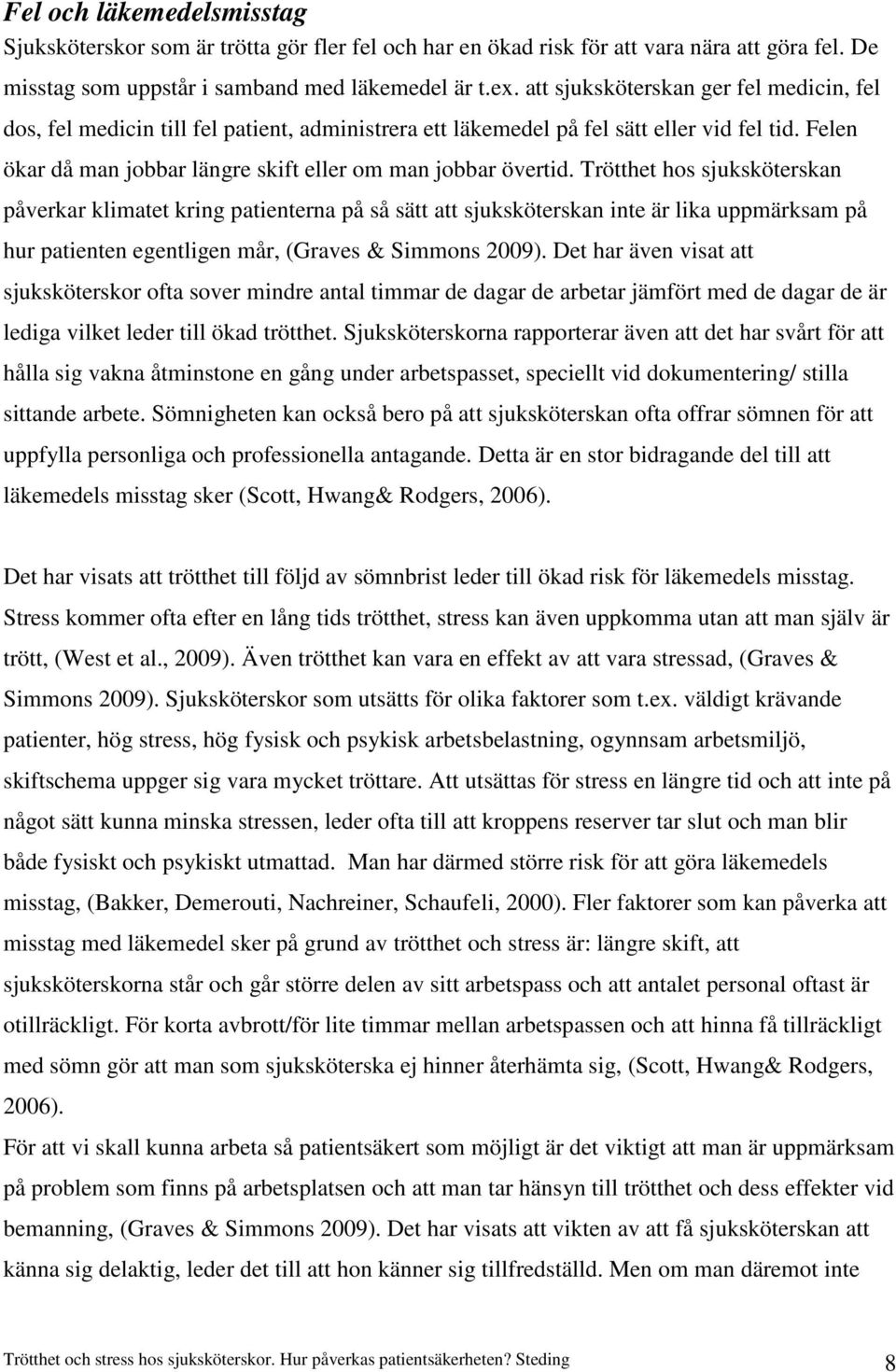 Trötthet hos sjuksköterskan påverkar klimatet kring patienterna på så sätt att sjuksköterskan inte är lika uppmärksam på hur patienten egentligen mår, (Graves & Simmons 2009).