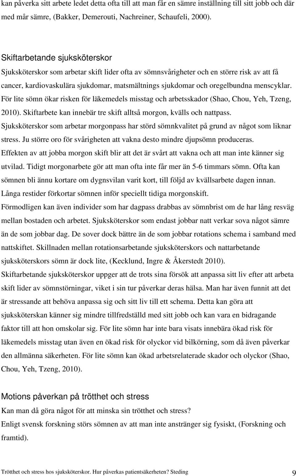 menscyklar. För lite sömn ökar risken för läkemedels misstag och arbetsskador (Shao, Chou, Yeh, Tzeng, 2010). Skiftarbete kan innebär tre skift alltså morgon, kvälls och nattpass.