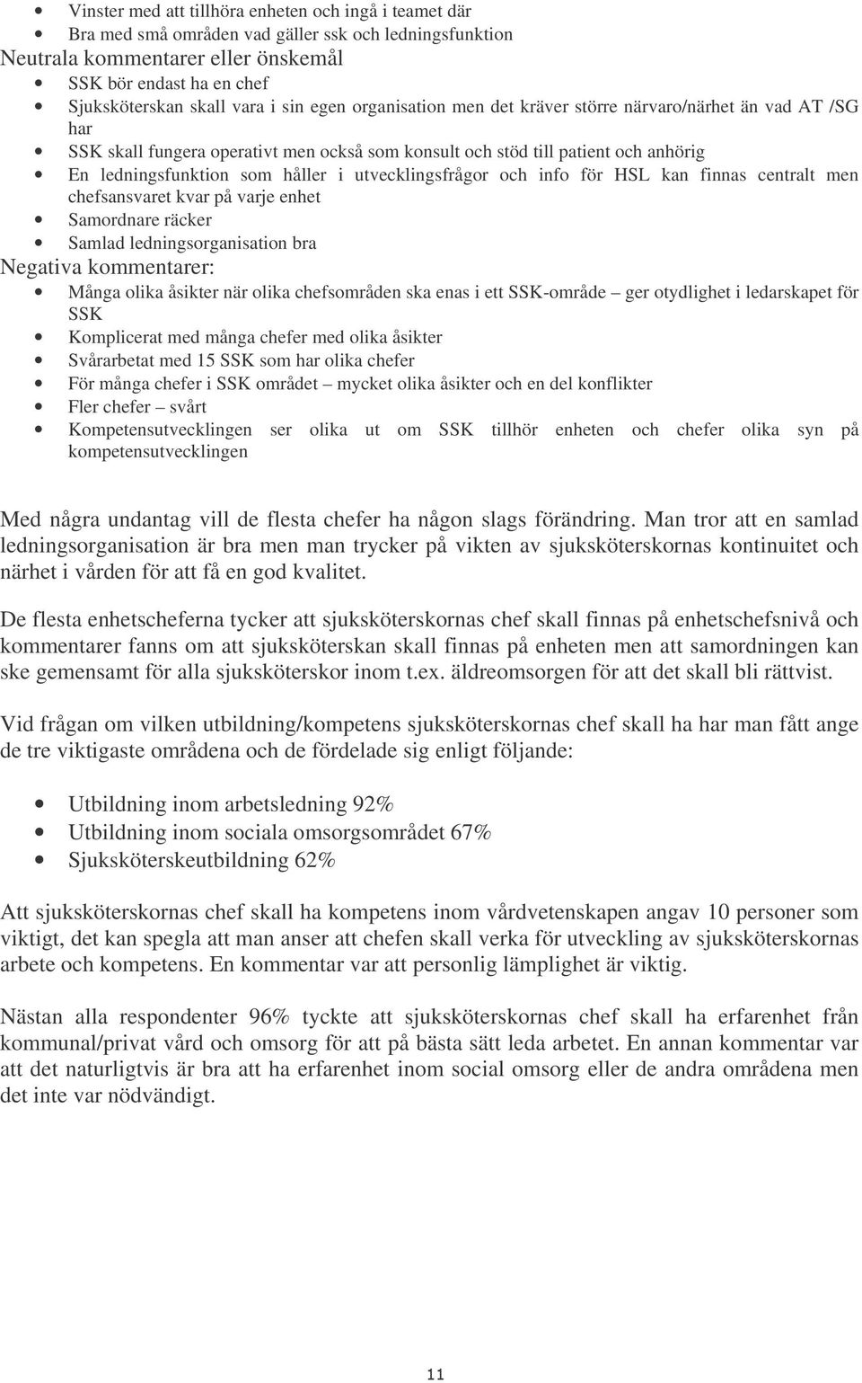 utvecklingsfrågor och info för HSL kan finnas centralt men chefsansvaret kvar på varje enhet Samordnare räcker Samlad ledningsorganisation bra Negativa kommentarer: Många olika åsikter när olika