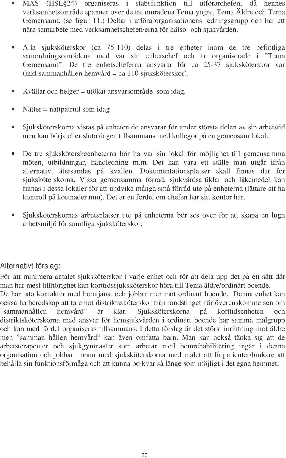 Alla sjuksköterskor (ca 75-110) delas i tre enheter inom de tre befintliga samordningsområdena med var sin enhetschef och är organiserade i Tema Gemensamt.