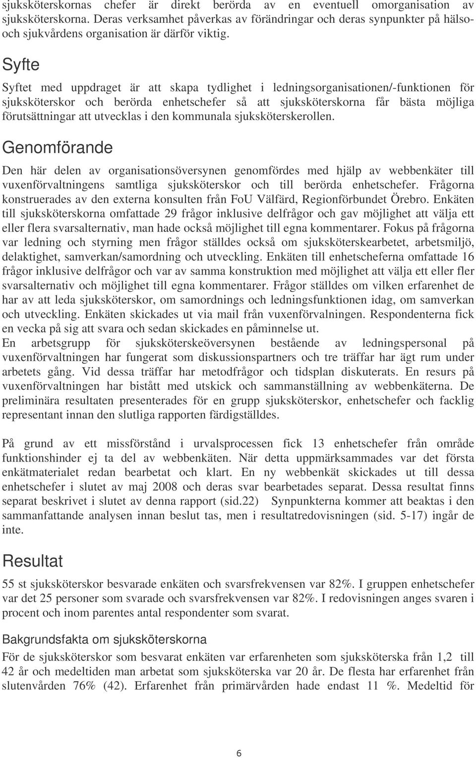 Syfte Syftet med uppdraget är att skapa tydlighet i ledningsorganisationen/-funktionen för sjuksköterskor och berörda enhetschefer så att sjuksköterskorna får bästa möjliga förutsättningar att