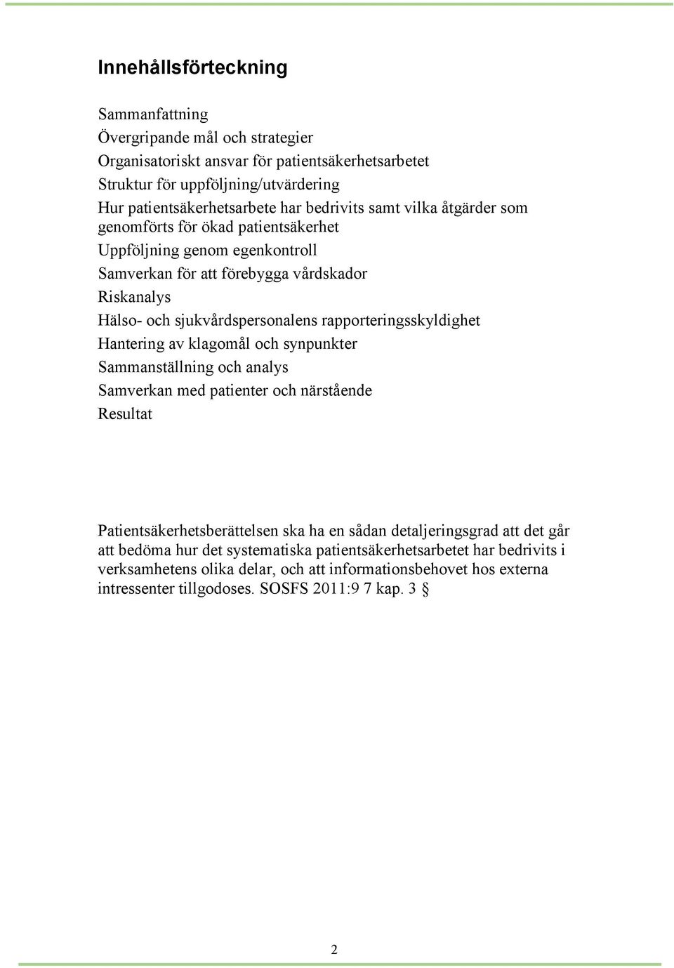 rapporteringsskyldighet Hantering av klagomål och synpunkter Sammanställning och analys Samverkan med patienter och närstående Resultat Patientsäkerhetsberättelsen ska ha en sådan