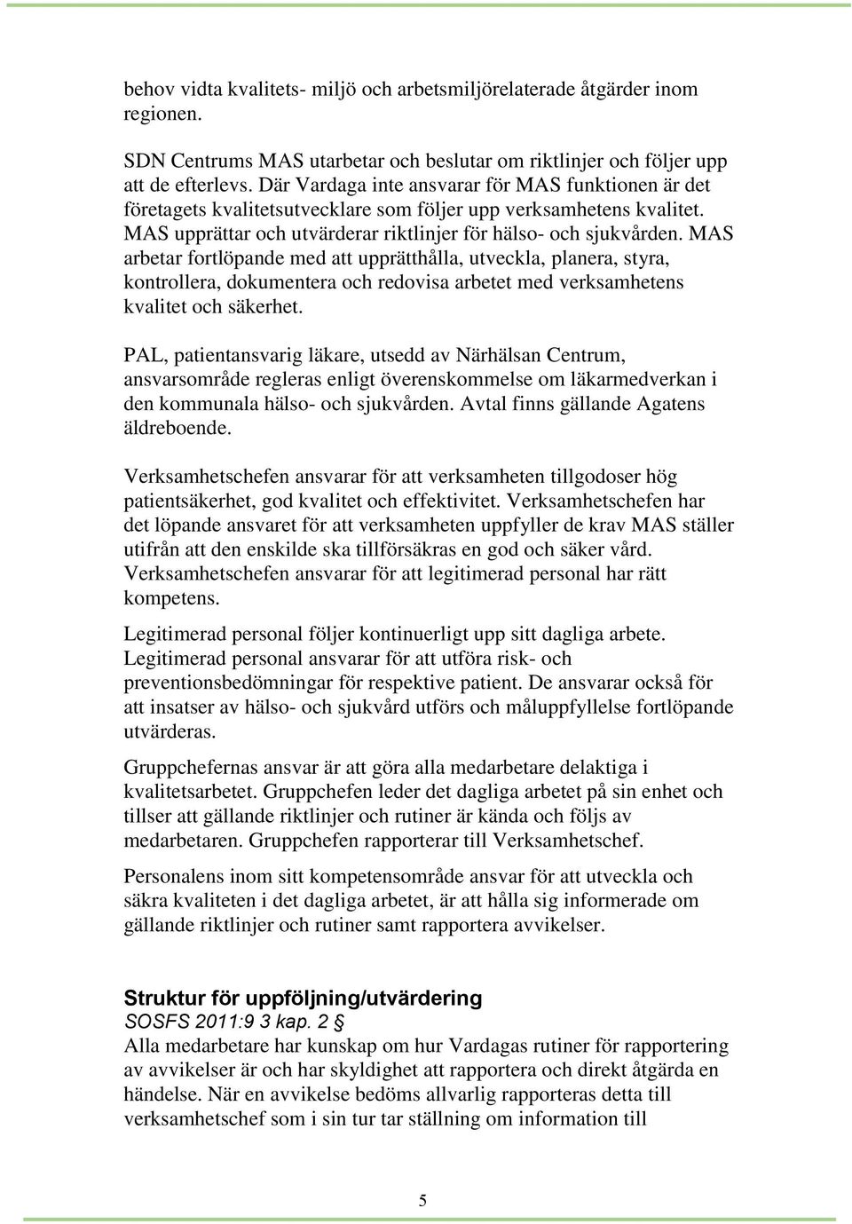 MAS arbetar fortlöpande med att upprätthålla, utveckla, planera, styra, kontrollera, dokumentera och redovisa arbetet med verksamhetens kvalitet och säkerhet.