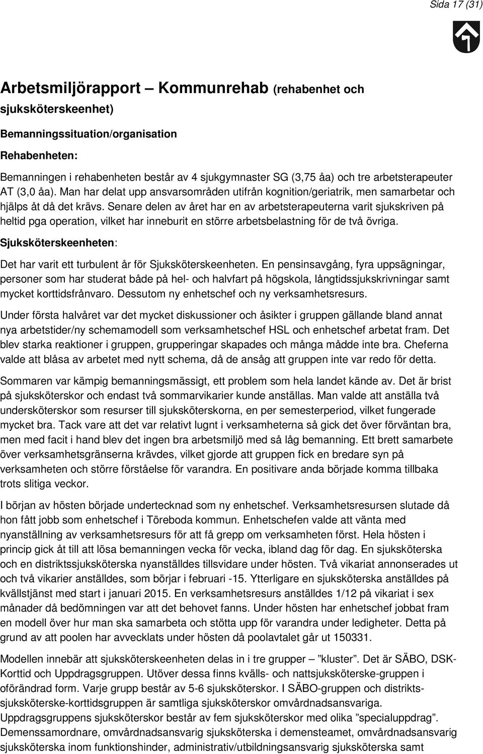 Senare delen av året har en av arbetsterapeuterna varit sjukskriven på heltid pga operation, vilket har inneburit en större arbetsbelastning för de två övriga.