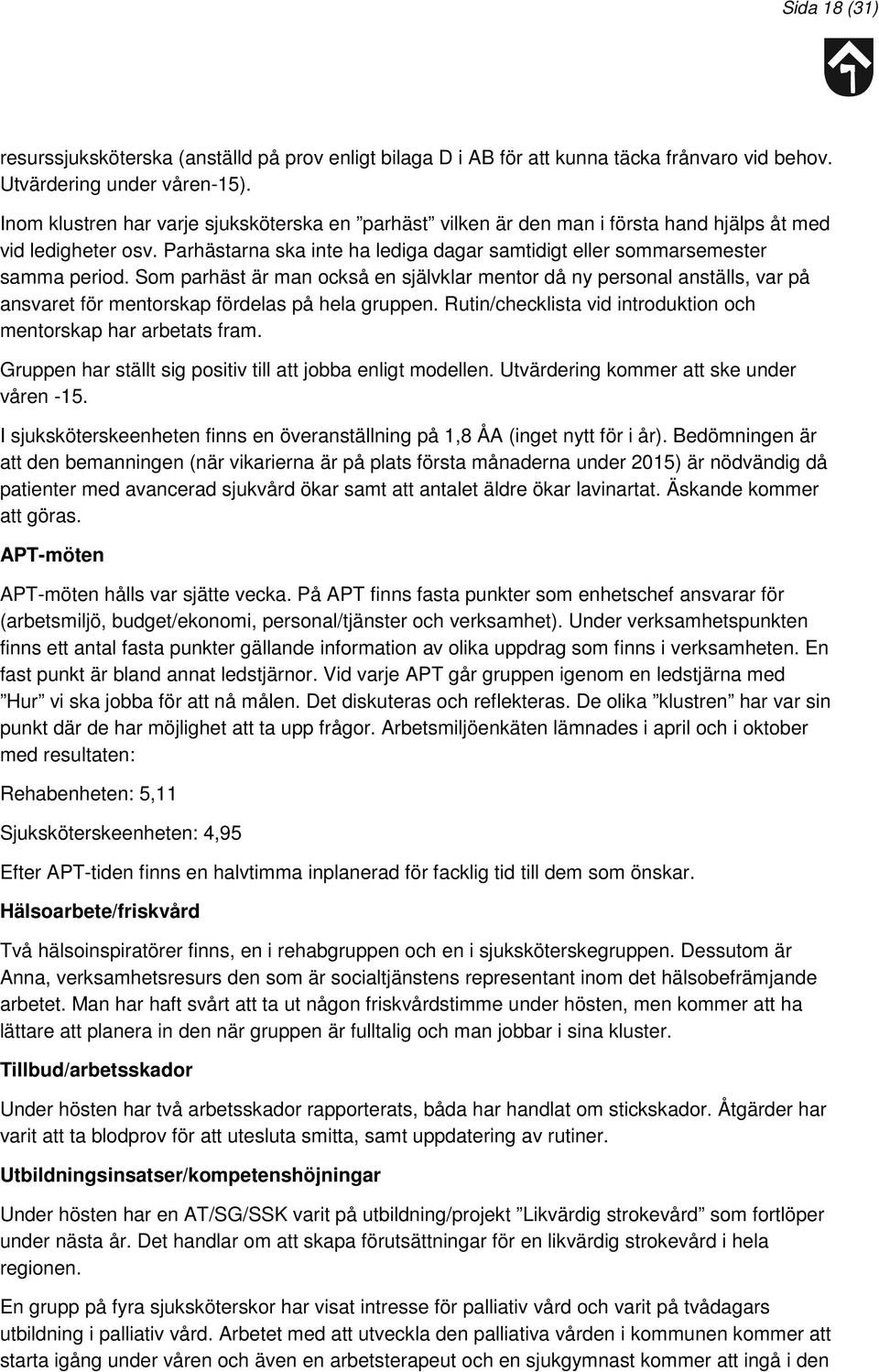 Som parhäst är man också en självklar mentor då ny personal anställs, var på ansvaret för mentorskap fördelas på hela gruppen. Rutin/checklista vid introduktion och mentorskap har arbetats fram.