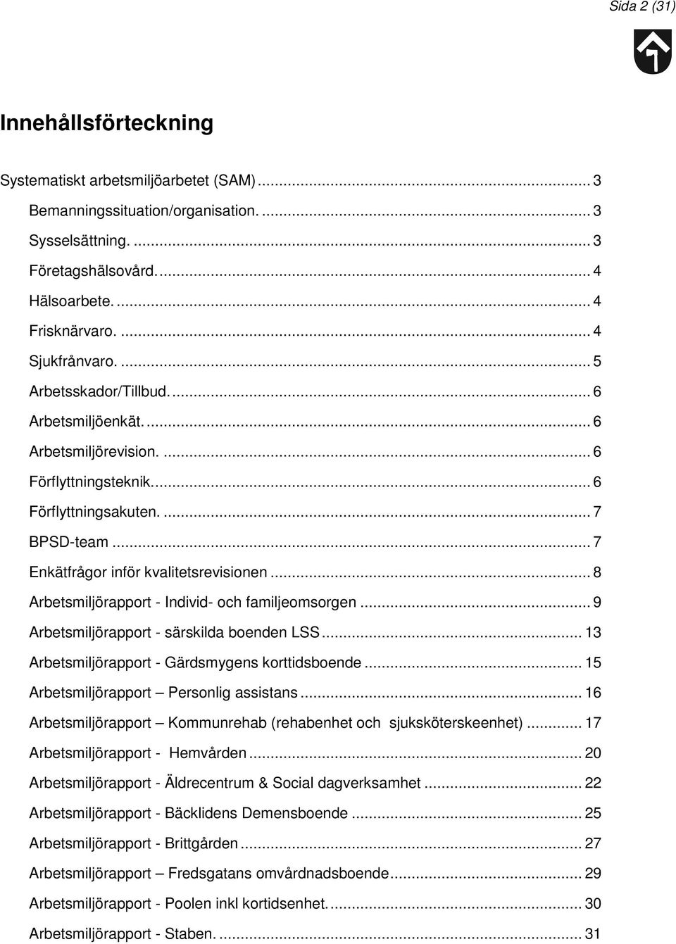 .. 7 Enkätfrågor inför kvalitetsrevisionen... 8 Arbetsmiljörapport - Individ- och familjeomsorgen... 9 Arbetsmiljörapport - särskilda boenden LSS... 13 Arbetsmiljörapport - Gärdsmygens korttidsboende.