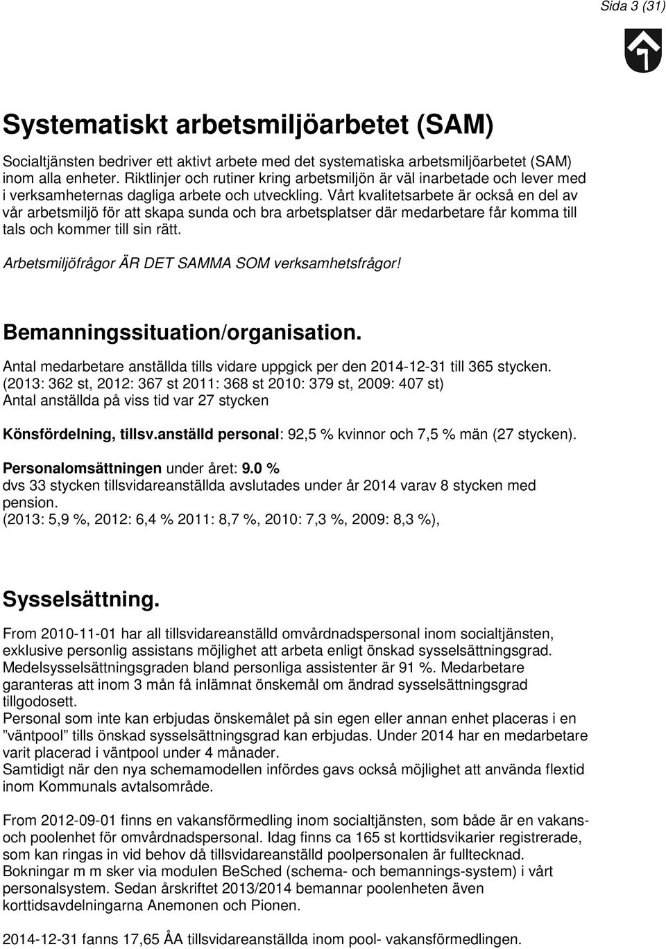 Vårt kvalitetsarbete är också en del av vår arbetsmiljö för att skapa sunda och bra arbetsplatser där medarbetare får komma till tals och kommer till sin rätt.