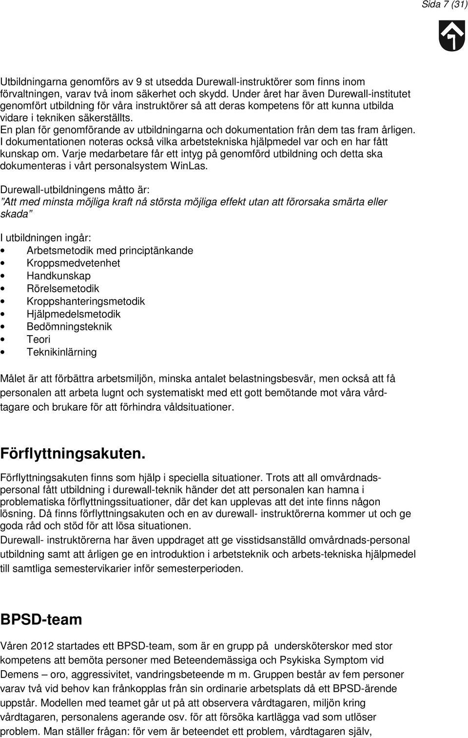 En plan för genomförande av utbildningarna och dokumentation från dem tas fram årligen. I dokumentationen noteras också vilka arbetstekniska hjälpmedel var och en har fått kunskap om.