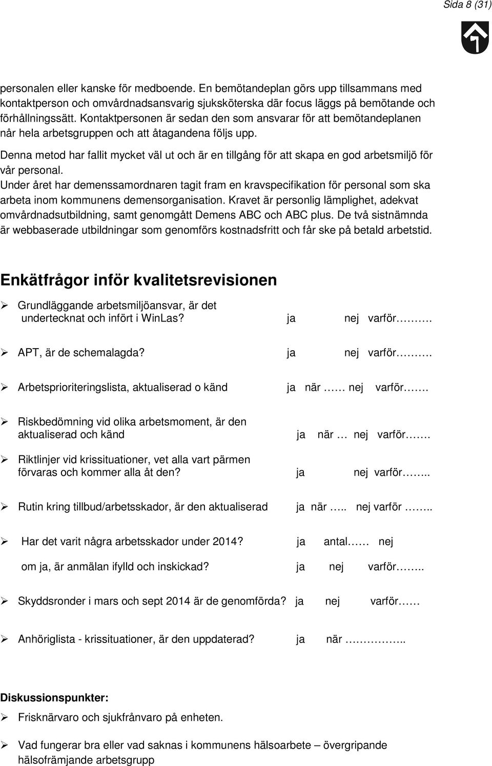 Denna metod har fallit mycket väl ut och är en tillgång för att skapa en god arbetsmiljö för vår personal.