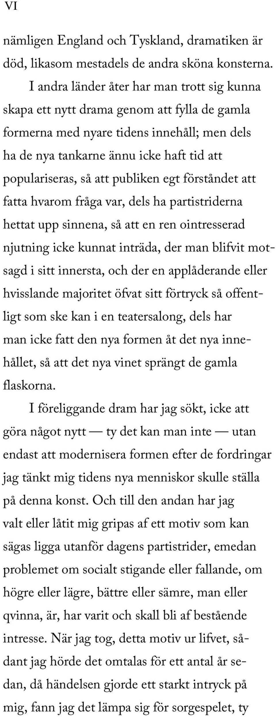 publiken egt förståndet att fatta hvarom fråga var, dels ha partistriderna hettat upp sinnena, så att en ren ointresserad njutning icke kunnat inträda, der man blifvit motsagd i sitt innersta, och