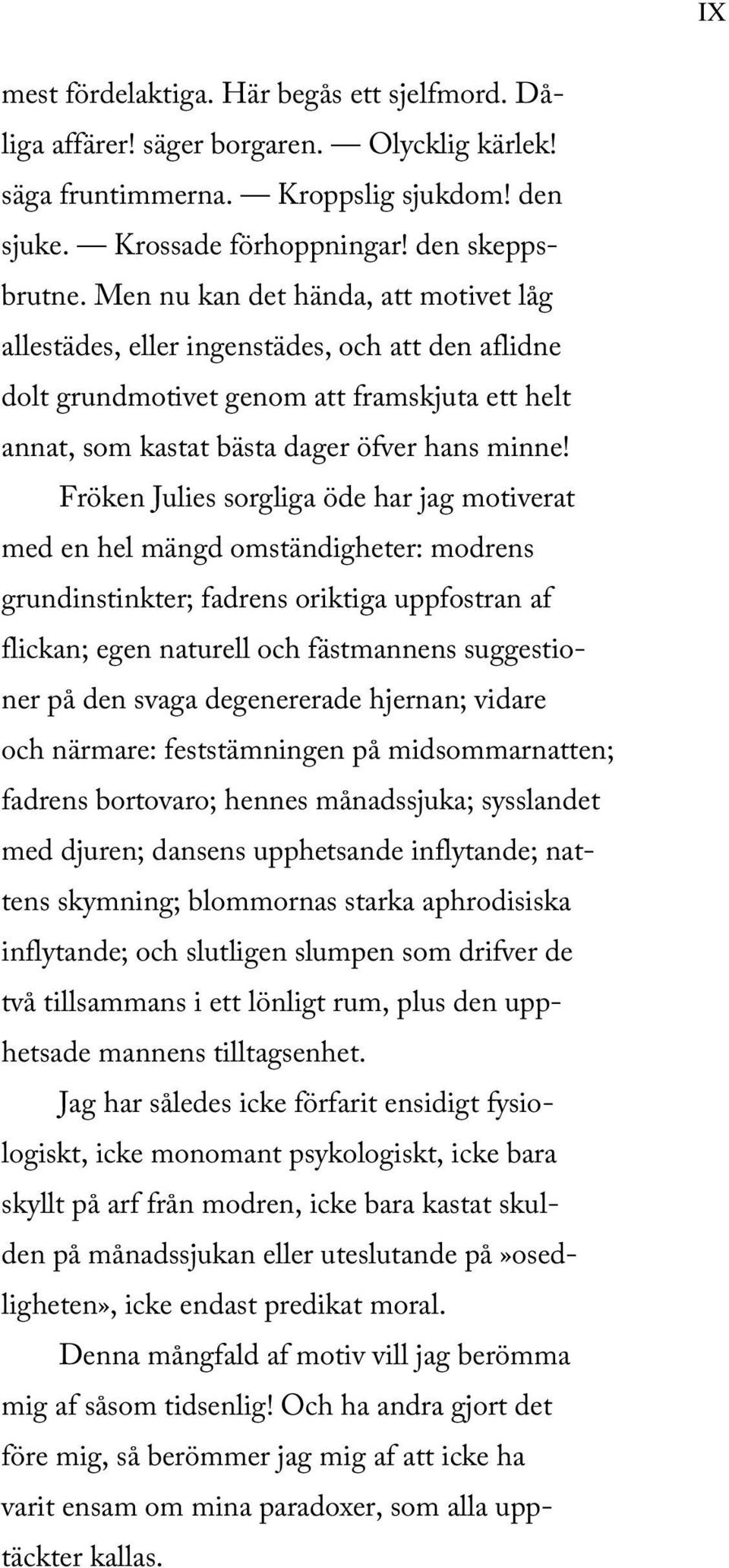 Fröken Julies sorgliga öde har jag motiverat med en hel mängd omständigheter: modrens grundinstinkter; fadrens oriktiga uppfostran af flickan; egen naturell och fästmannens suggestioner på den svaga