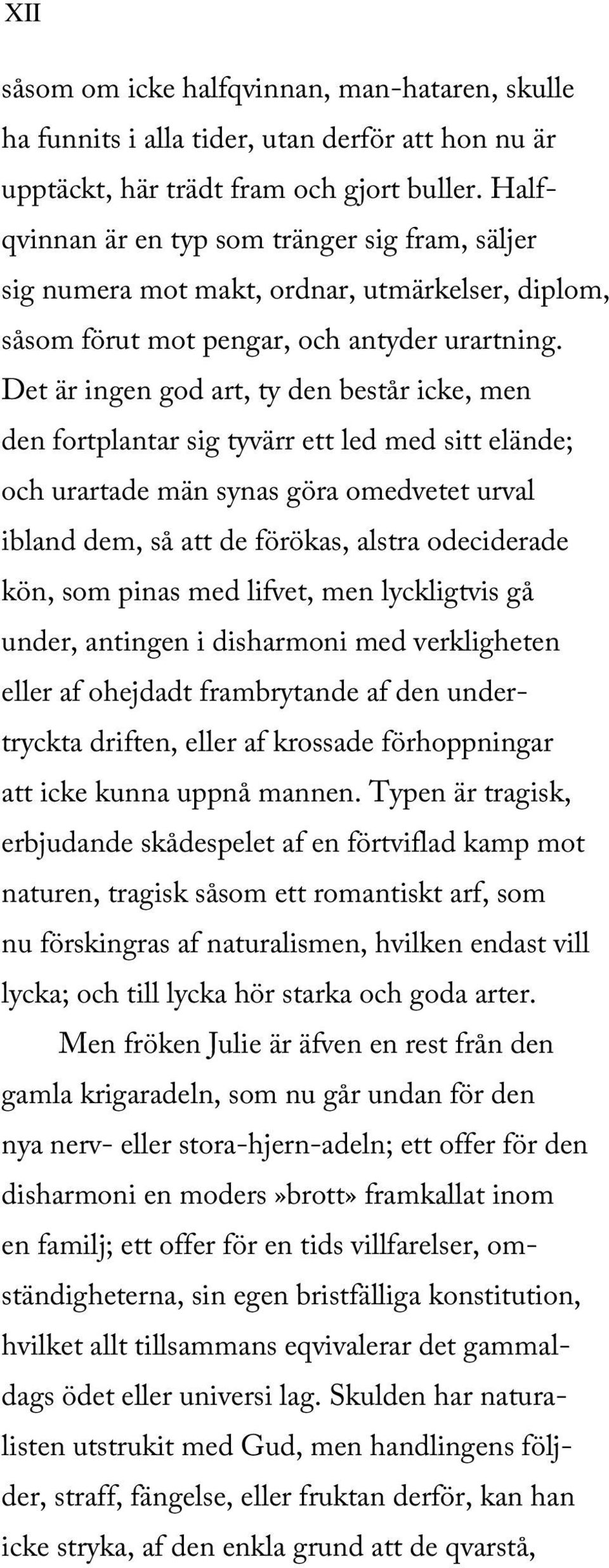 Det är ingen god art, ty den består icke, men den fortplantar sig tyvärr ett led med sitt elände; och urartade män synas göra omedvetet urval ibland dem, så att de förökas, alstra odeciderade kön,