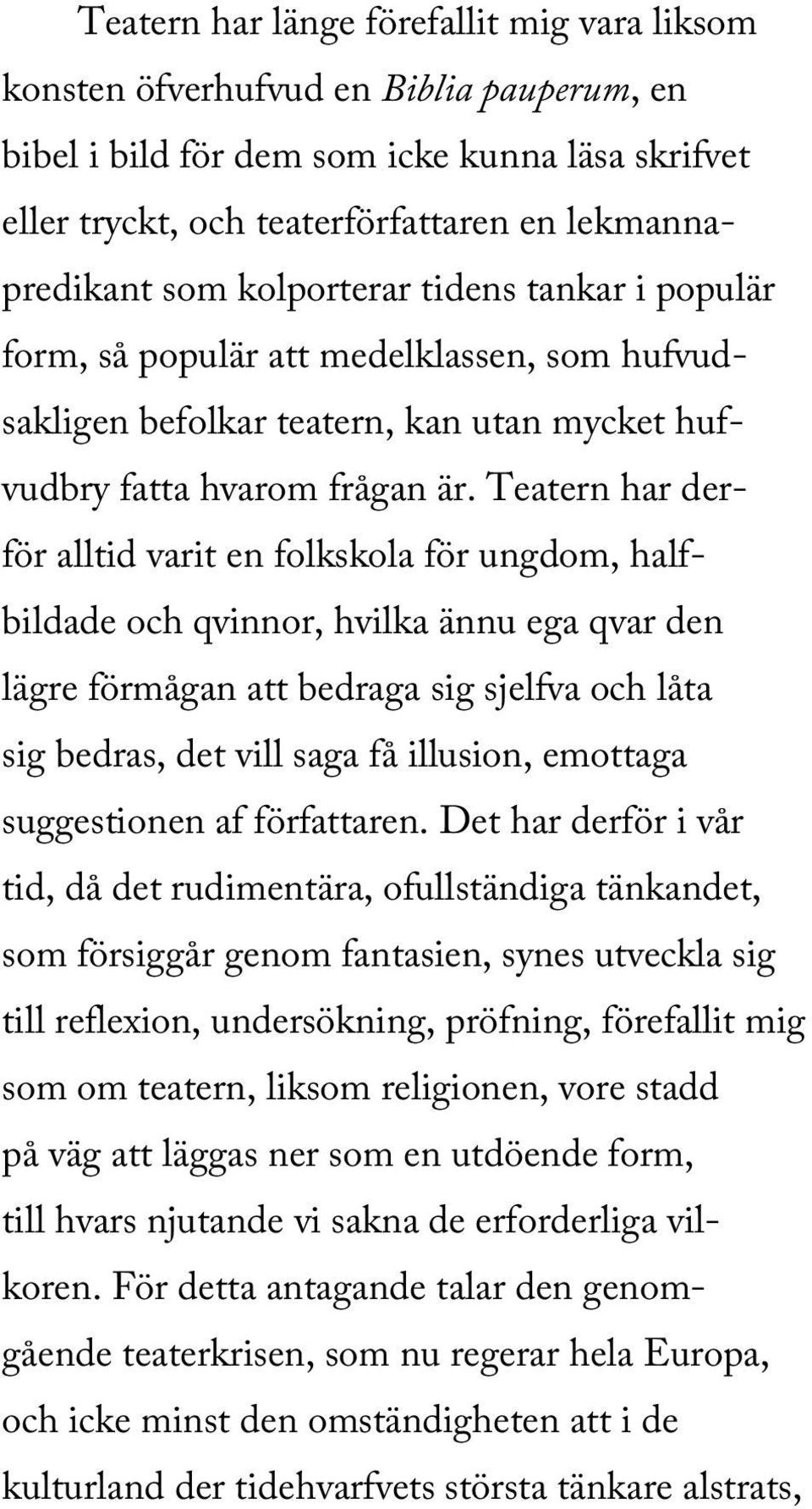 Teatern har derför alltid varit en folkskola för ungdom, halfbildade och qvinnor, hvilka ännu ega qvar den lägre förmågan att bedraga sig sjelfva och låta sig bedras, det vill saga få illusion,