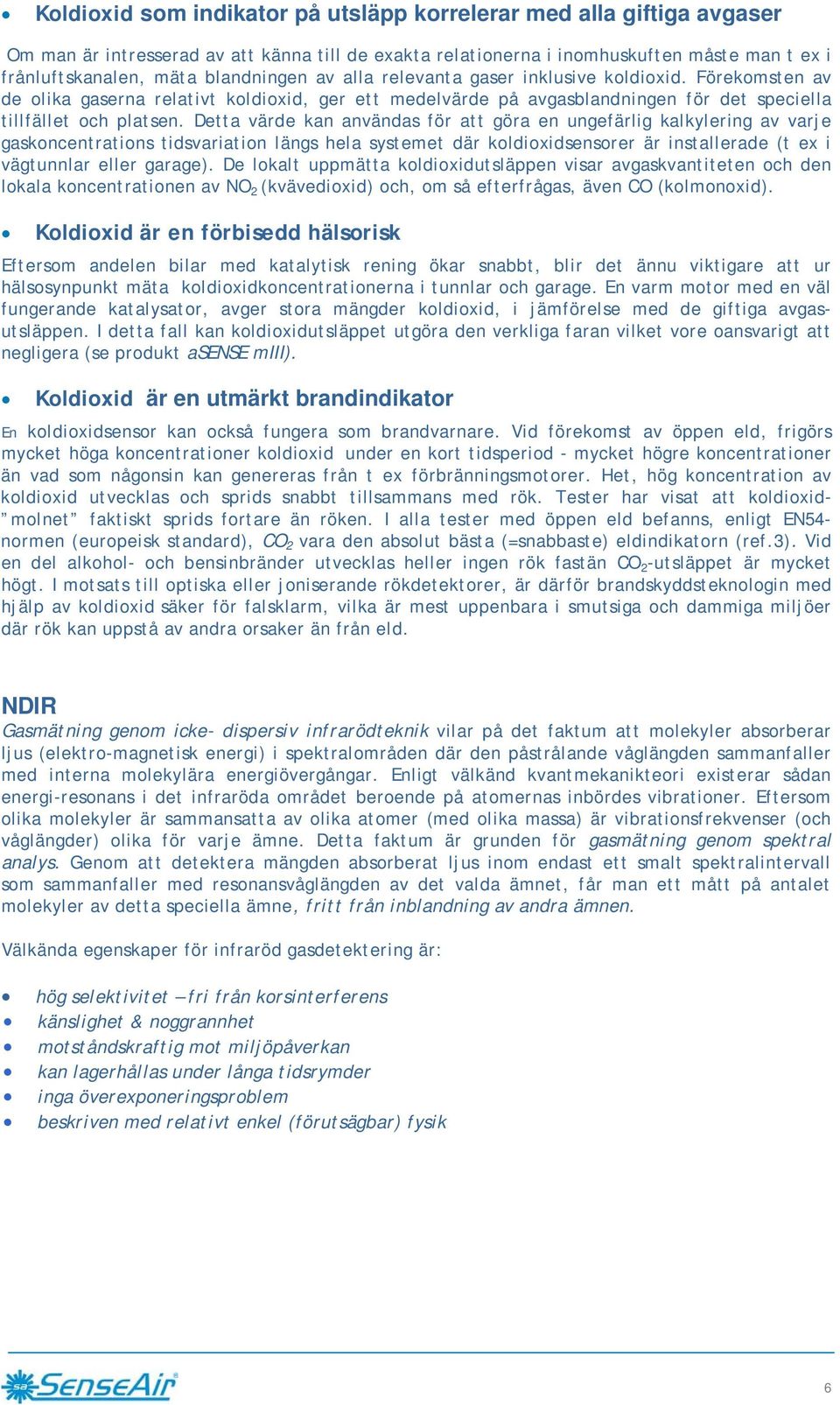 Detta värde kan användas för att göra en ungefärlig kalkylering av varje gaskoncentrations tidsvariation längs hela systemet där koldioxidsensorer är installerade (t ex i vägtunnlar eller garage).