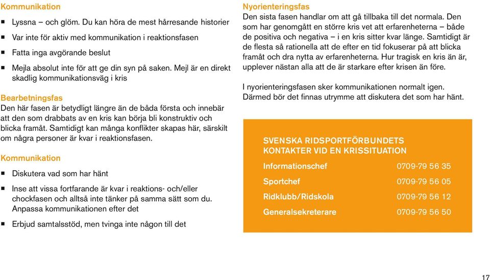 Mejl är en direkt skadlig kommunikationsväg i kris Bearbetningsfas Den här fasen är betydligt längre än de båda första och innebär att den som drabbats av en kris kan börja bli konstruktiv och blicka