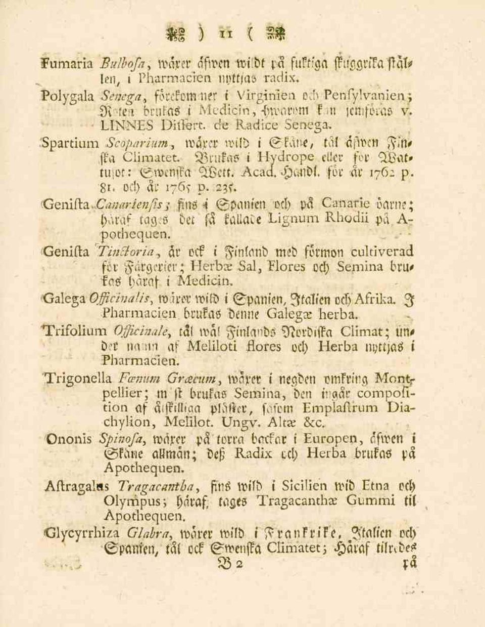 Acad,. suttbl. for ar 17(72 p. 81. och år 176) p. 2?r. 'Genifta..Canarienfs ; fins -i Spanien och pä Canarie öarne; håras tag.s bet sä kullaile Lignum Rhodii pa 7^. pothequen. " - Genifta 'Tincloria.