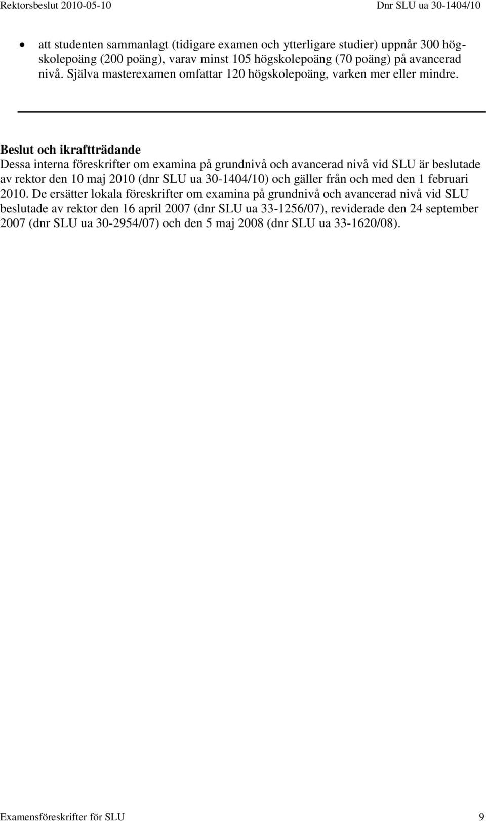 Beslut och ikraftträdande Dessa interna föreskrifter om examina på grundnivå och avancerad nivå vid SLU är beslutade av rektor den 10 maj 2010 (dnr SLU ua 30-1404/10) och gäller