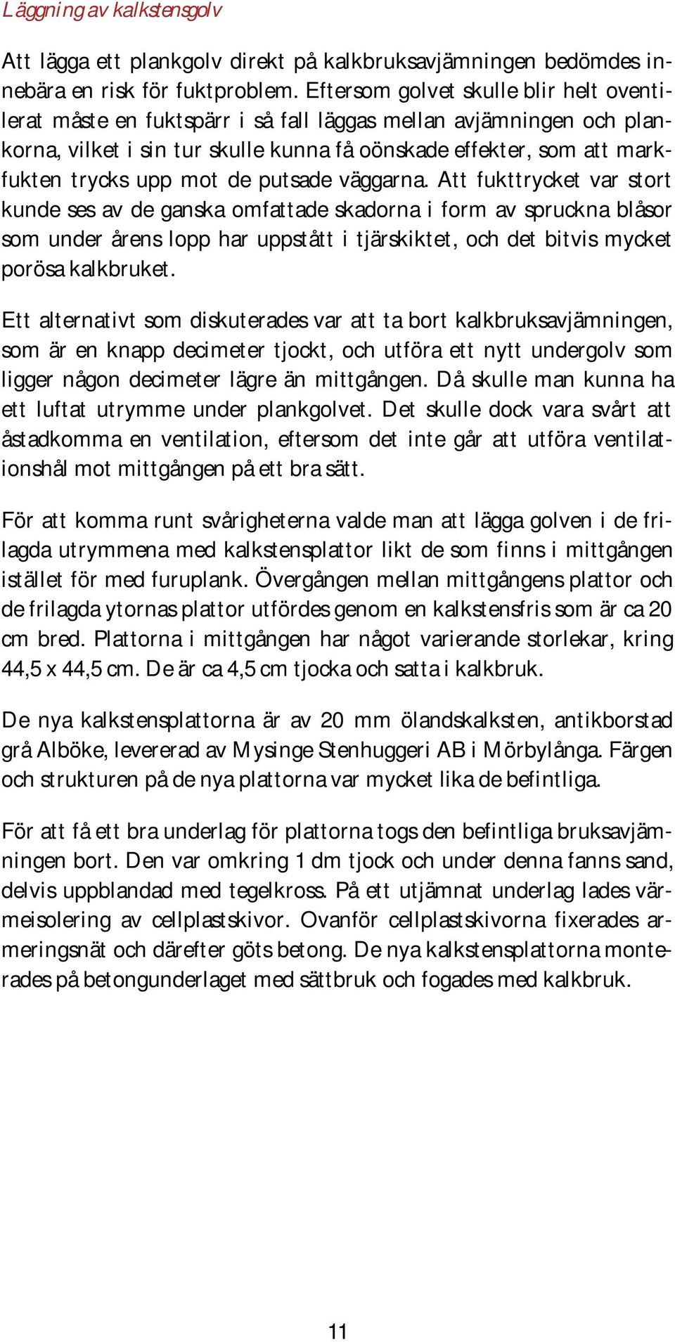 mot de putsade väggarna.