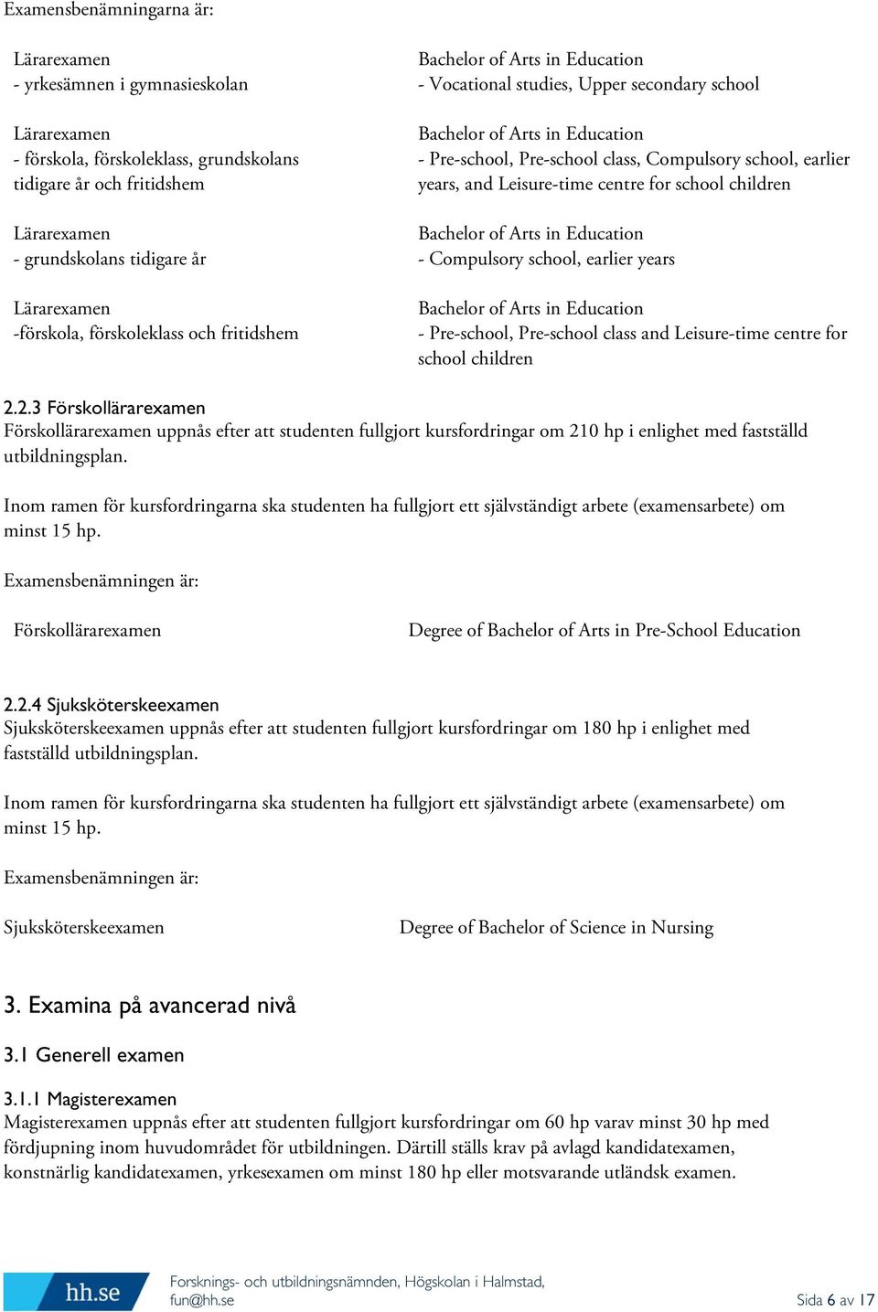 earlier years, and Leisure-time centre for school children Bachelor of Arts in Education - Compulsory school, earlier years Bachelor of Arts in Education - Pre-school, Pre-school class and