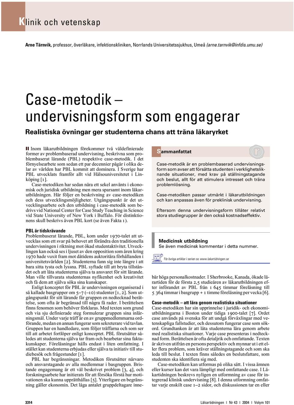 undervisning, beskrivna som problembaserat lärande (PBL) respektive case-metodik. I det förnyelsearbete som sedan ett par decennier pågår i olika delar av världen har PBL kommit att dominera.