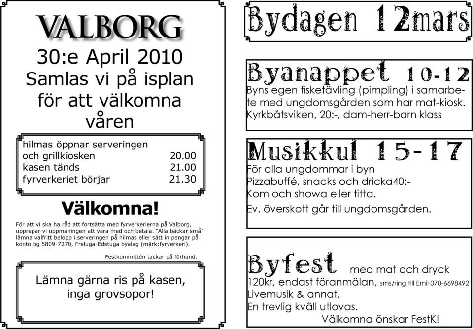 Kyrkbåtsviken, 20:-, dam-herr-barn klass Musikkul 15-17 För alla ungdommar i byn Pizzabuffé, snacks och dricka40:- Kom och showa eller titta. Ev. överskott går till ungdomsgården.