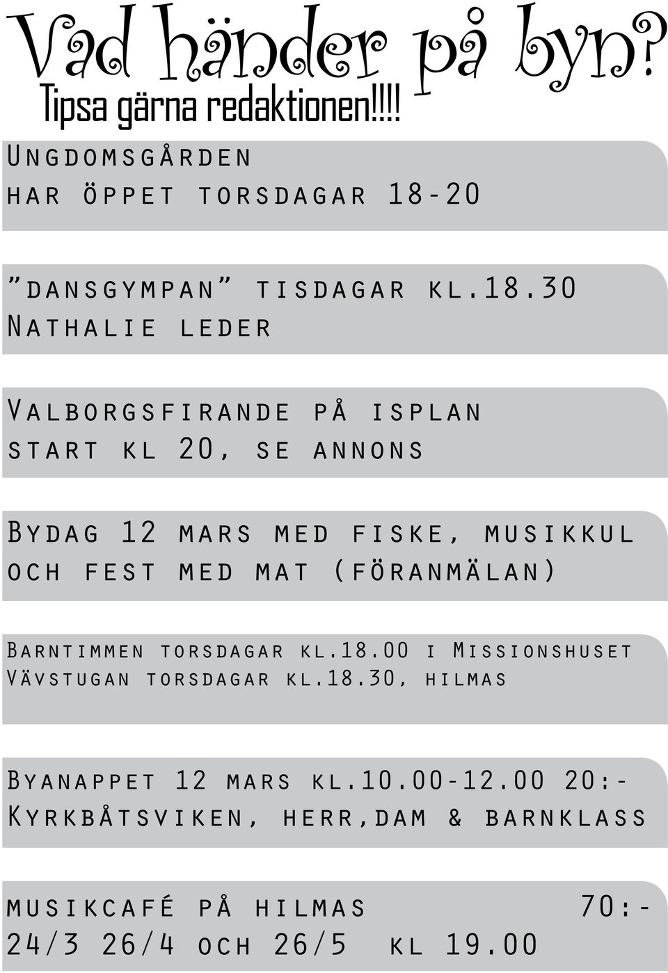 30 Nathalie leder Valborgsfirande på isplan start kl 20, se annons Bydag 12 mars med fiske, musikkul och fest med