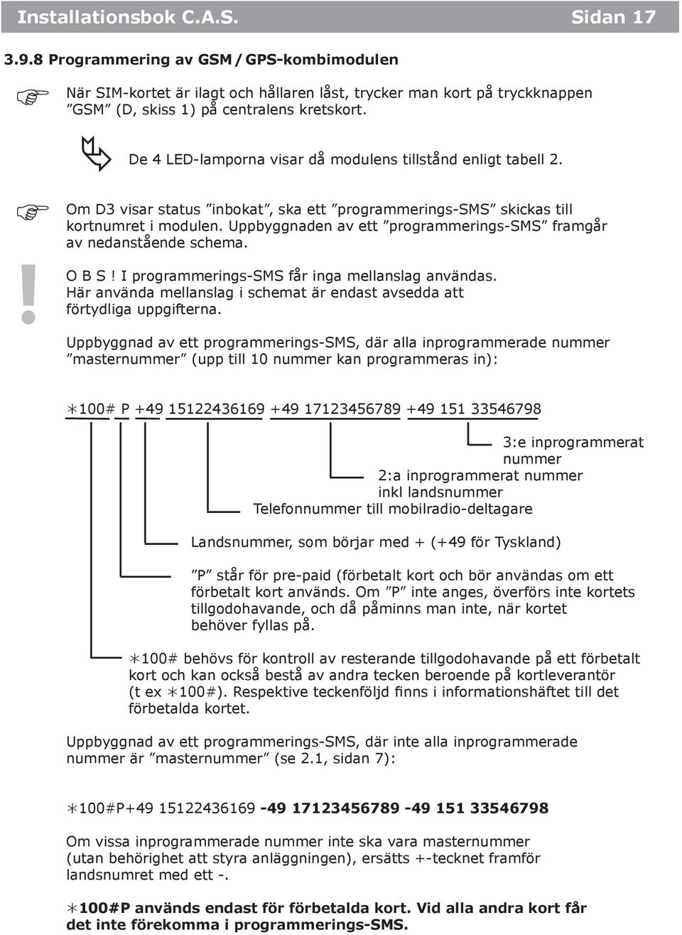 Uppbyggnaden av ett programmerings-sms framgår av nedanstående schema. O B S! I programmerings-sms får inga mellanslag användas.