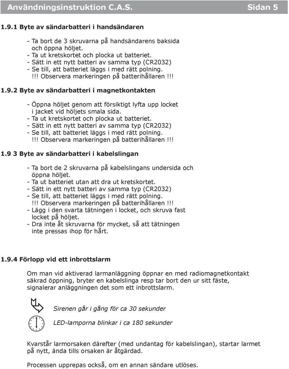 2 Byte av sändarbatteri i magnetkontakten - Öppna höljet genom att försiktigt lyfta upp locket i jacket vid höljets smala sida. - Ta ut kretskortet och plocka ut batteriet.