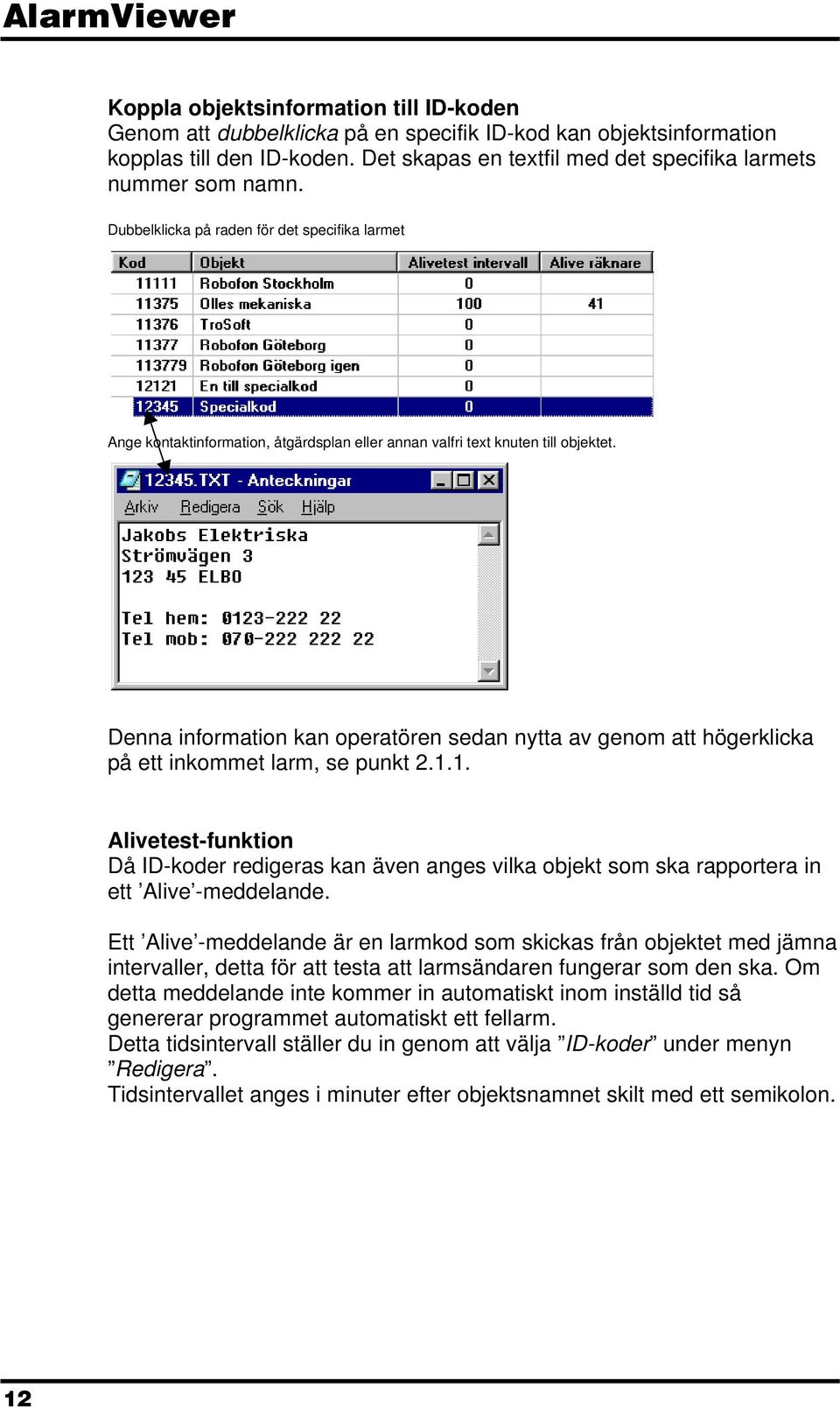 Denna information kan operatören sedan nytta av genom att högerklicka på ett inkommet larm, se punkt 2.1.