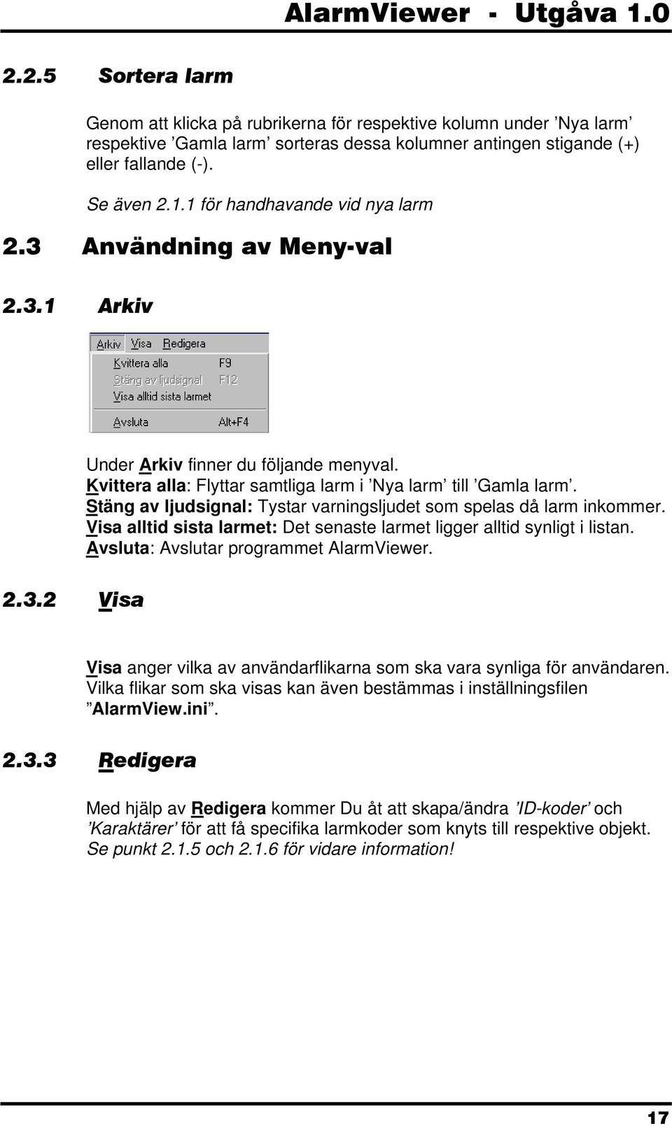 Stäng av ljudsignal: Tystar varningsljudet som spelas då larm inkommer. Visa alltid sista larmet: Det senaste larmet ligger alltid synligt i listan. Avsluta: Avslutar programmet AlarmViewer. 2.3.